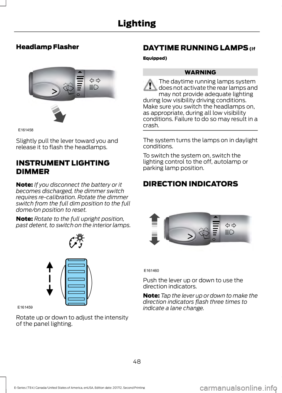 FORD E SERIES 2018 Owners Manual Headlamp Flasher
Slightly pull the lever toward you andrelease it to flash the headlamps.
INSTRUMENT LIGHTING
DIMMER
Note:If you disconnect the battery or itbecomes discharged, the dimmer switchrequir FORD E SERIES 2018 Owners Manual Headlamp Flasher
Slightly pull the lever toward you andrelease it to flash the headlamps.
INSTRUMENT LIGHTING
DIMMER
Note:If you disconnect the battery or itbecomes discharged, the dimmer switchrequir