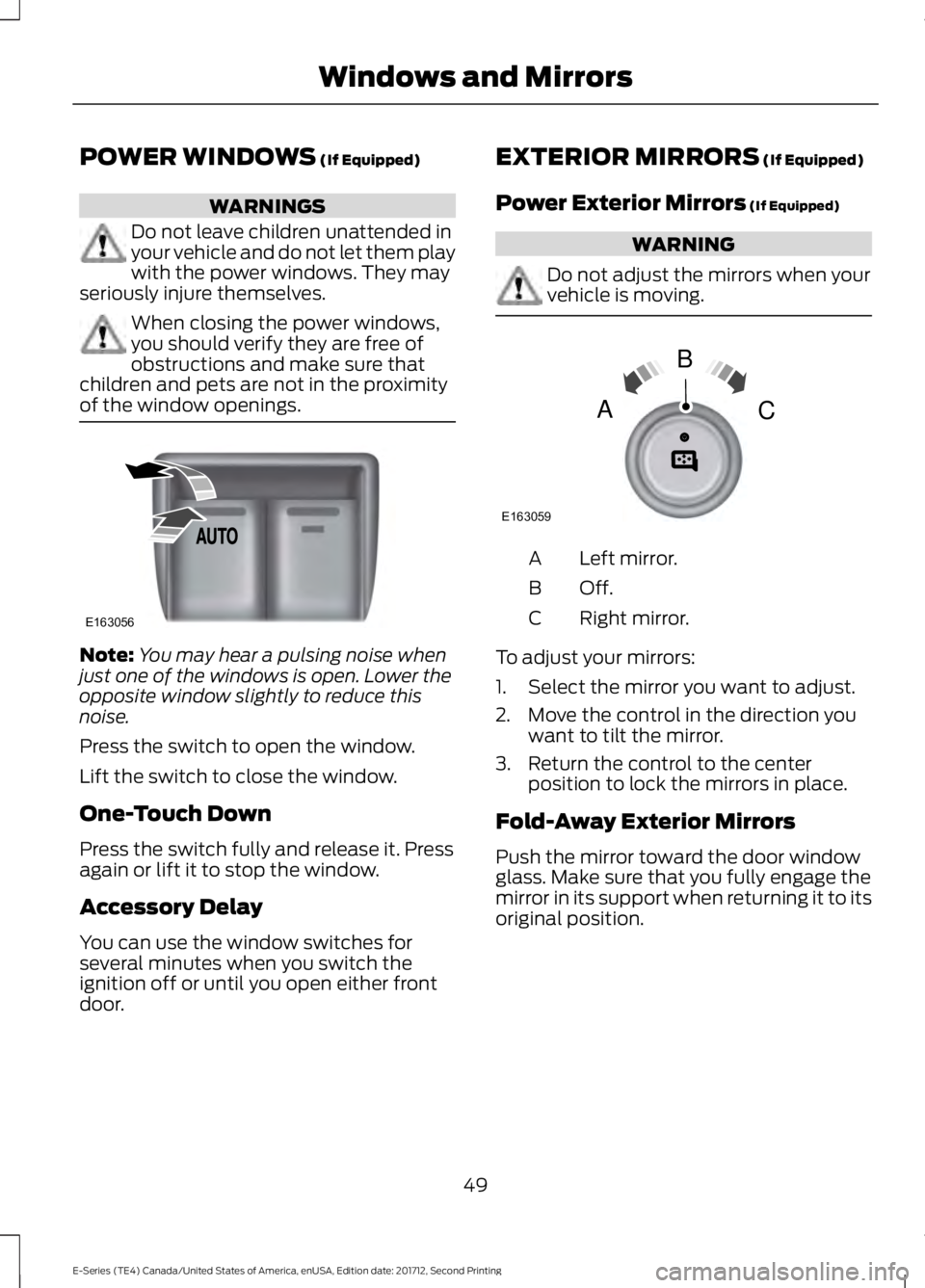 FORD E SERIES 2018 Workshop Manual POWER WINDOWS (If Equipped)
WARNINGS
Do not leave children unattended inyour vehicle and do not let them playwith the power windows. They mayseriously injure themselves.
When closing the power windows FORD E SERIES 2018 Workshop Manual POWER WINDOWS (If Equipped)
WARNINGS
Do not leave children unattended inyour vehicle and do not let them playwith the power windows. They mayseriously injure themselves.
When closing the power windows