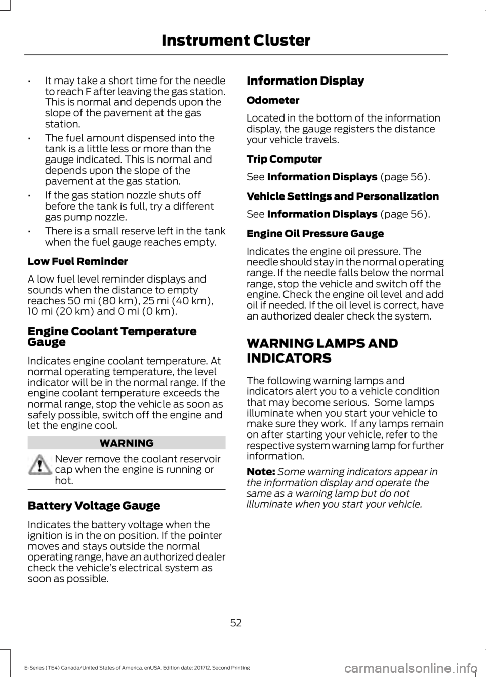 FORD E SERIES 2018 Owners Manual •It may take a short time for the needleto reach F after leaving the gas station.This is normal and depends upon theslope of the pavement at the gasstation.
•The fuel amount dispensed into thetank FORD E SERIES 2018 Owners Manual •It may take a short time for the needleto reach F after leaving the gas station.This is normal and depends upon theslope of the pavement at the gasstation.
•The fuel amount dispensed into thetank