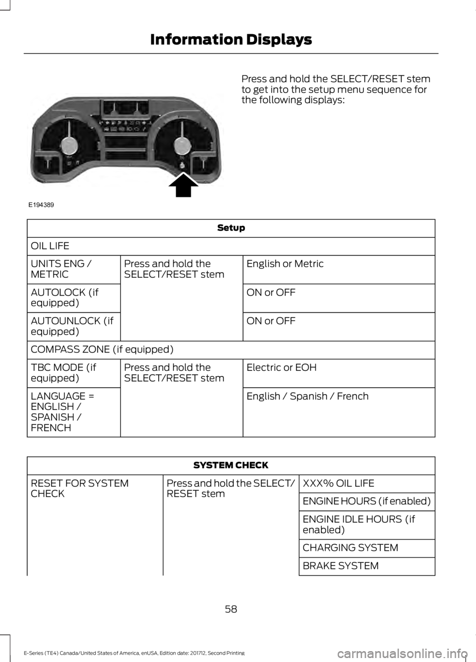 FORD E SERIES 2018 Owners Manual Press and hold the SELECT/RESET stemto get into the setup menu sequence forthe following displays:
Setup
OIL LIFE
English or MetricPress and hold theSELECT/RESET stemUNITS ENG /METRIC
ON or OFFAUTOLOC FORD E SERIES 2018 Owners Manual Press and hold the SELECT/RESET stemto get into the setup menu sequence forthe following displays:
Setup
OIL LIFE
English or MetricPress and hold theSELECT/RESET stemUNITS ENG /METRIC
ON or OFFAUTOLOC