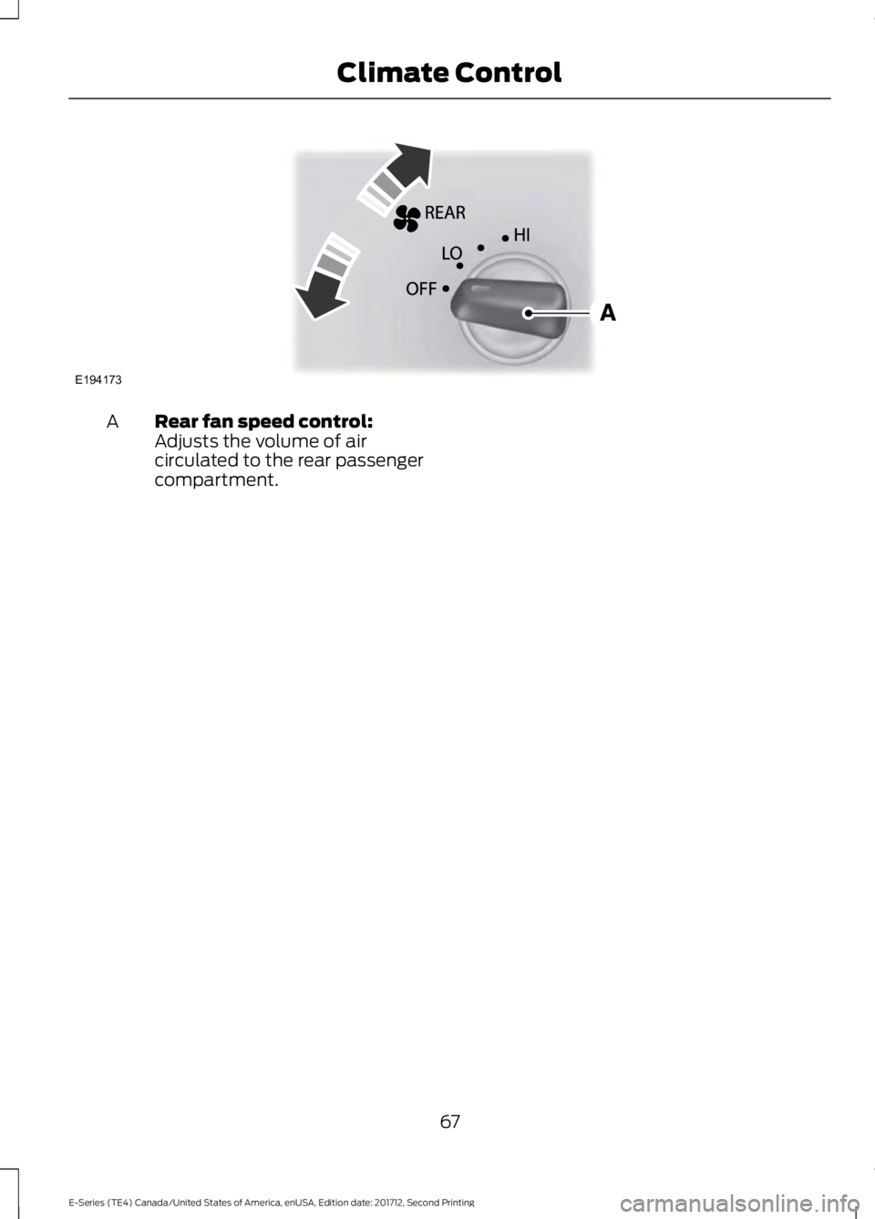 FORD E SERIES 2018 Repair Manual Rear fan speed control:Adjusts the volume of aircirculated to the rear passengercompartment.
A
67
E-Series (TE4) Canada/United States of America, enUSA, Edition date: 201712, Second Printing
Climate C FORD E SERIES 2018 Repair Manual Rear fan speed control:Adjusts the volume of aircirculated to the rear passengercompartment.
A
67
E-Series (TE4) Canada/United States of America, enUSA, Edition date: 201712, Second Printing
Climate C