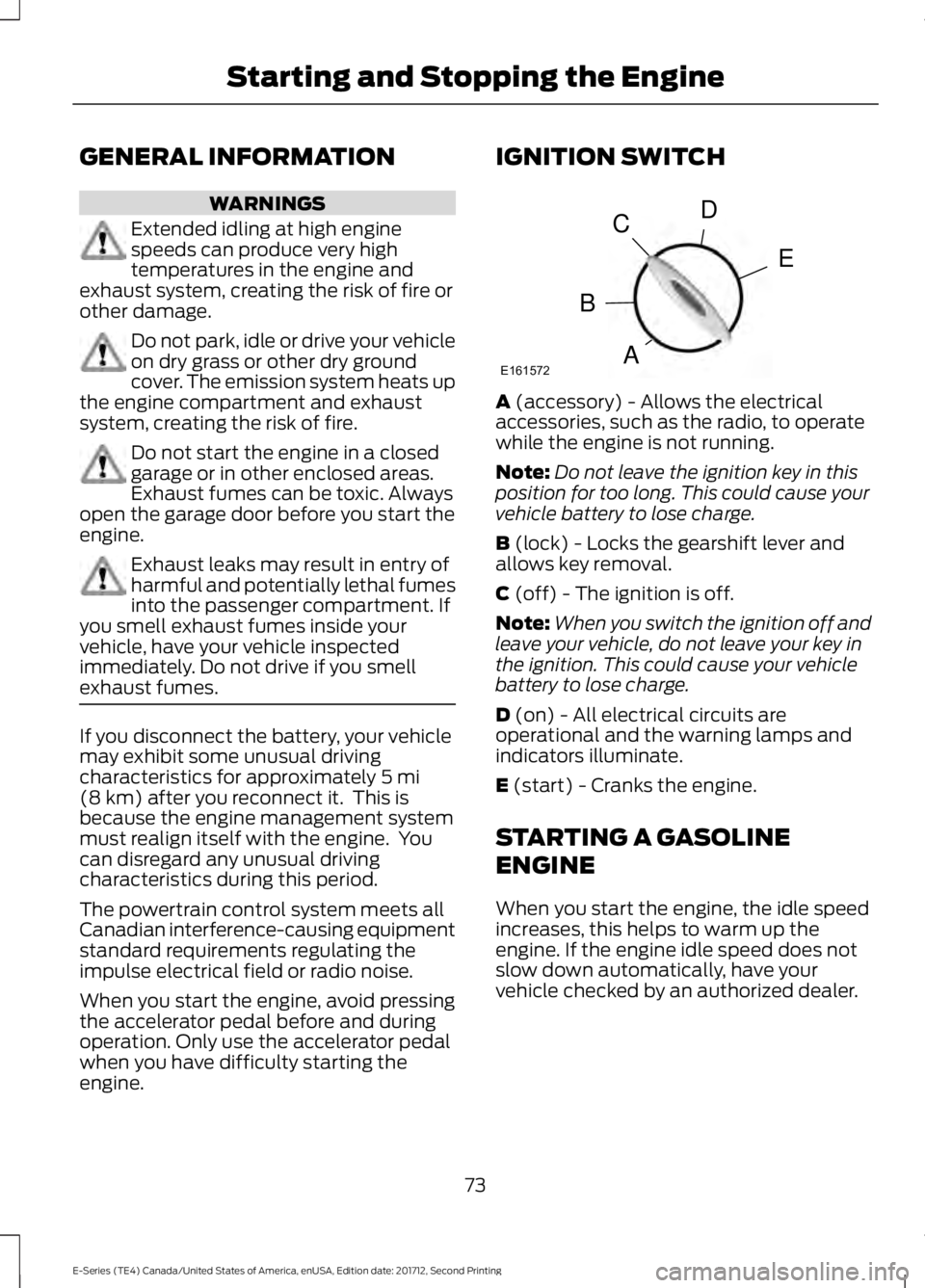 FORD E SERIES 2018 User Guide GENERAL INFORMATION
WARNINGS
Extended idling at high enginespeeds can produce very hightemperatures in the engine andexhaust system, creating the risk of fire orother damage.
Do not park, idle or driv FORD E SERIES 2018 User Guide GENERAL INFORMATION
WARNINGS
Extended idling at high enginespeeds can produce very hightemperatures in the engine andexhaust system, creating the risk of fire orother damage.
Do not park, idle or driv