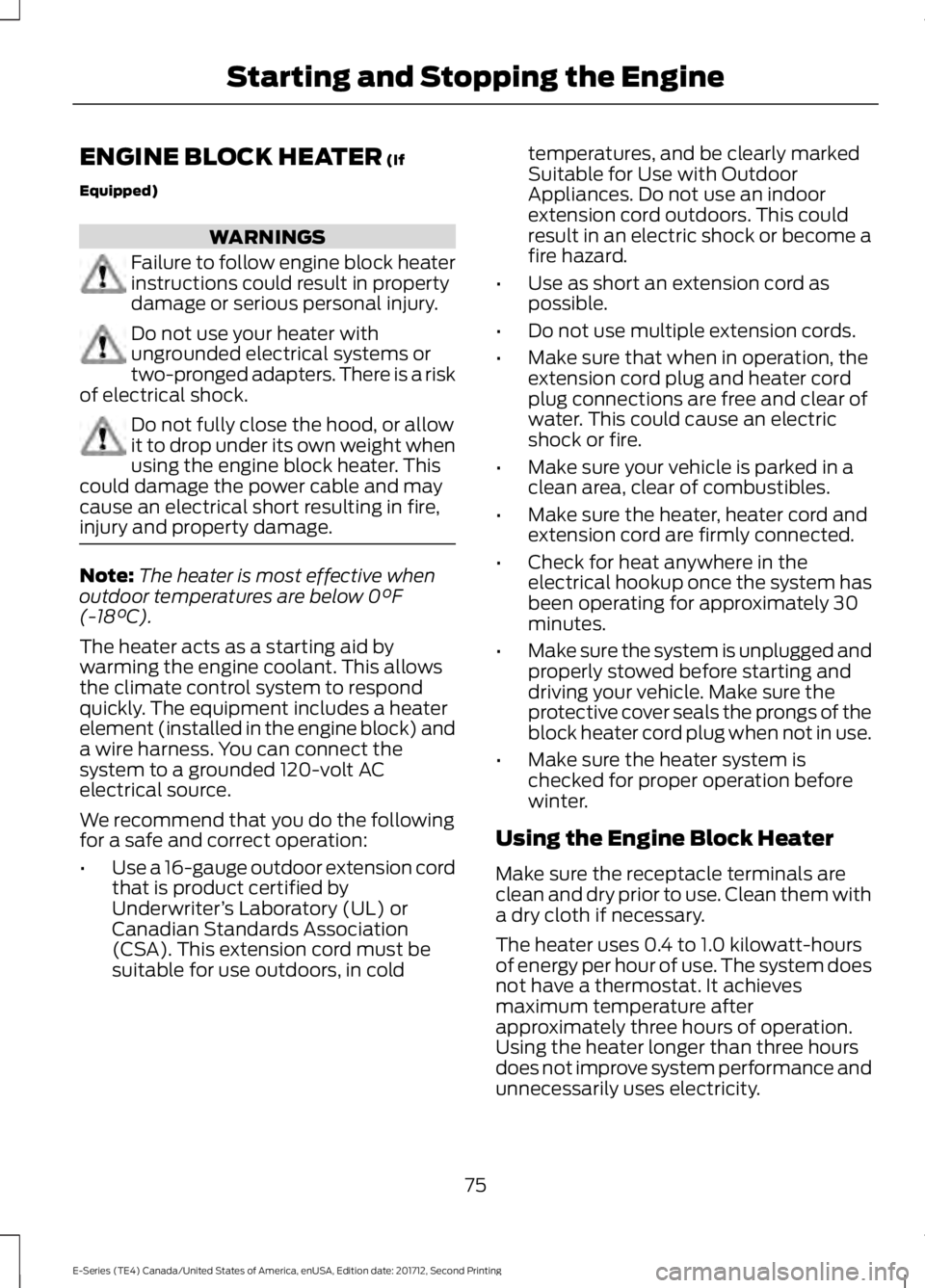 FORD E SERIES 2018 User Guide ENGINE BLOCK HEATER (If
Equipped)
WARNINGS
Failure to follow engine block heaterinstructions could result in propertydamage or serious personal injury.
Do not use your heater withungrounded electrical FORD E SERIES 2018 User Guide ENGINE BLOCK HEATER (If
Equipped)
WARNINGS
Failure to follow engine block heaterinstructions could result in propertydamage or serious personal injury.
Do not use your heater withungrounded electrical