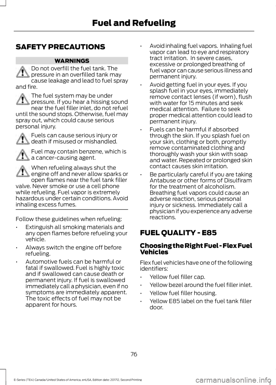 FORD E SERIES 2018 Manual PDF SAFETY PRECAUTIONS
WARNINGS
Do not overfill the fuel tank. Thepressure in an overfilled tank maycause leakage and lead to fuel sprayand fire.
The fuel system may be underpressure. If you hear a hissin FORD E SERIES 2018 Manual PDF SAFETY PRECAUTIONS
WARNINGS
Do not overfill the fuel tank. Thepressure in an overfilled tank maycause leakage and lead to fuel sprayand fire.
The fuel system may be underpressure. If you hear a hissin