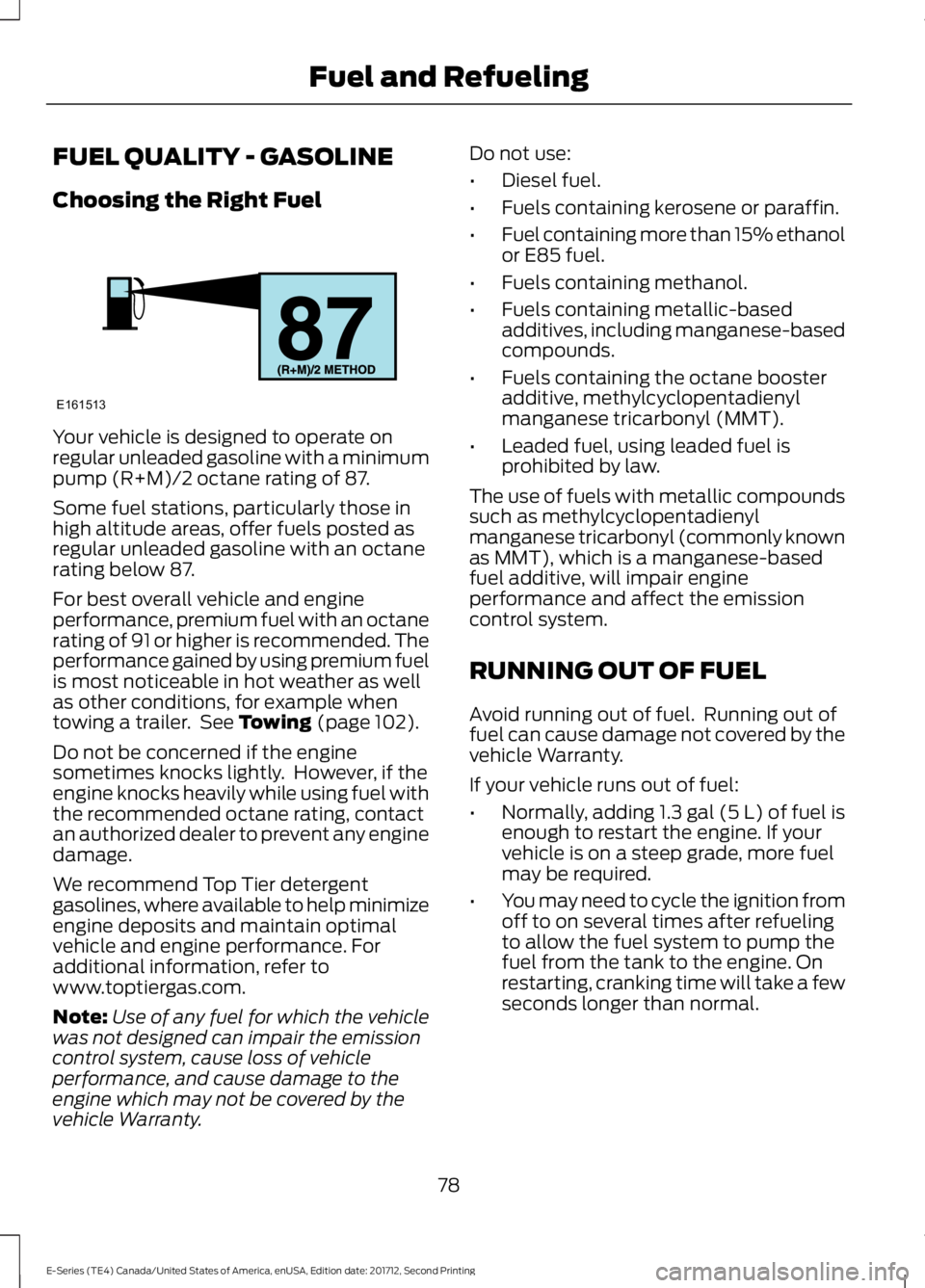 FORD E SERIES 2018 Manual Online FUEL QUALITY - GASOLINE
Choosing the Right Fuel
Your vehicle is designed to operate onregular unleaded gasoline with a minimumpump (R+M)/2 octane rating of 87.
Some fuel stations, particularly those i FORD E SERIES 2018 Manual Online FUEL QUALITY - GASOLINE
Choosing the Right Fuel
Your vehicle is designed to operate onregular unleaded gasoline with a minimumpump (R+M)/2 octane rating of 87.
Some fuel stations, particularly those i