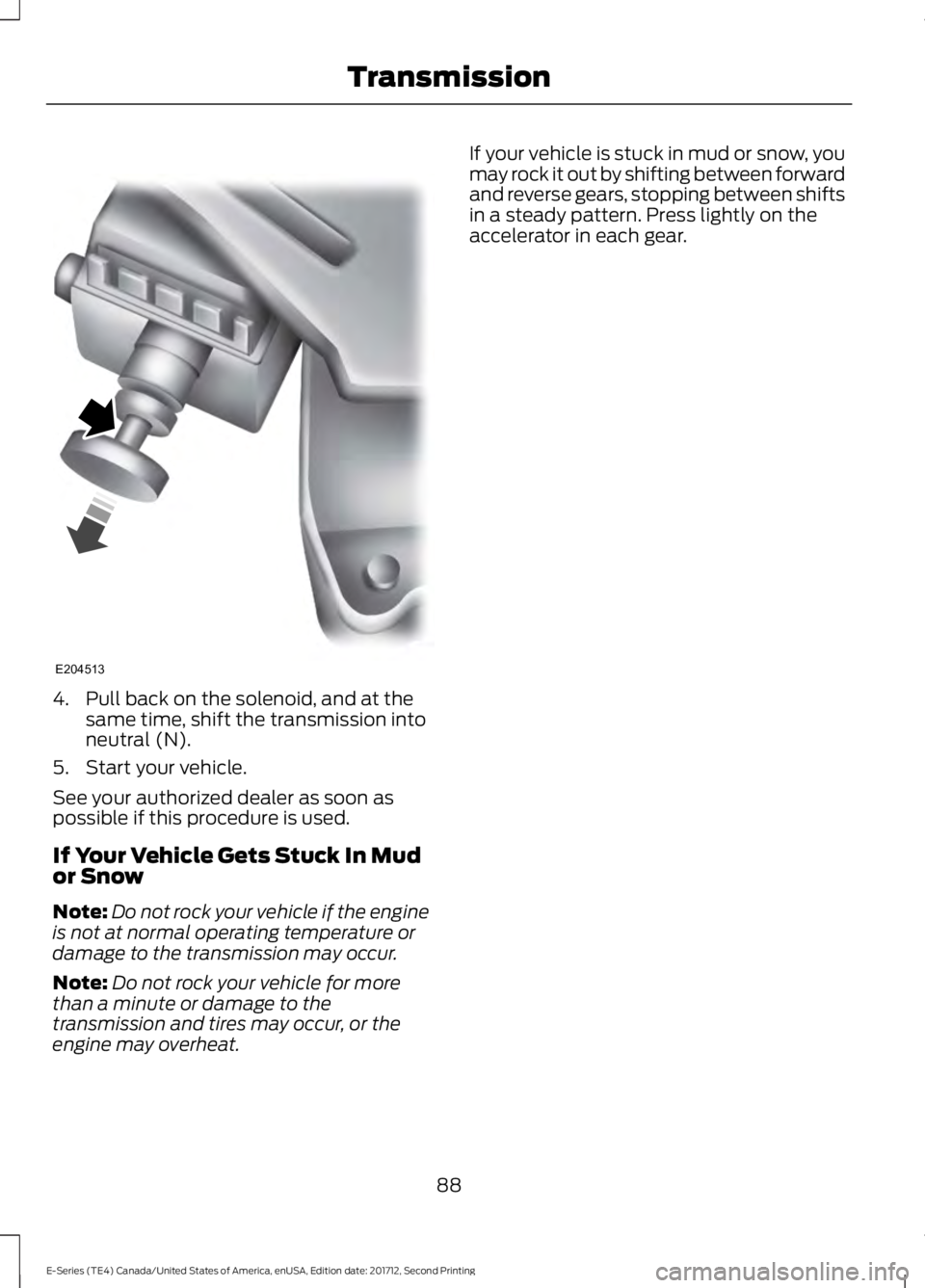 FORD E SERIES 2018 Owners Manual 4. Pull back on the solenoid, and at thesame time, shift the transmission intoneutral (N).
5. Start your vehicle.
See your authorized dealer as soon aspossible if this procedure is used.
If Your Vehic FORD E SERIES 2018 Owners Manual 4. Pull back on the solenoid, and at thesame time, shift the transmission intoneutral (N).
5. Start your vehicle.
See your authorized dealer as soon aspossible if this procedure is used.
If Your Vehic