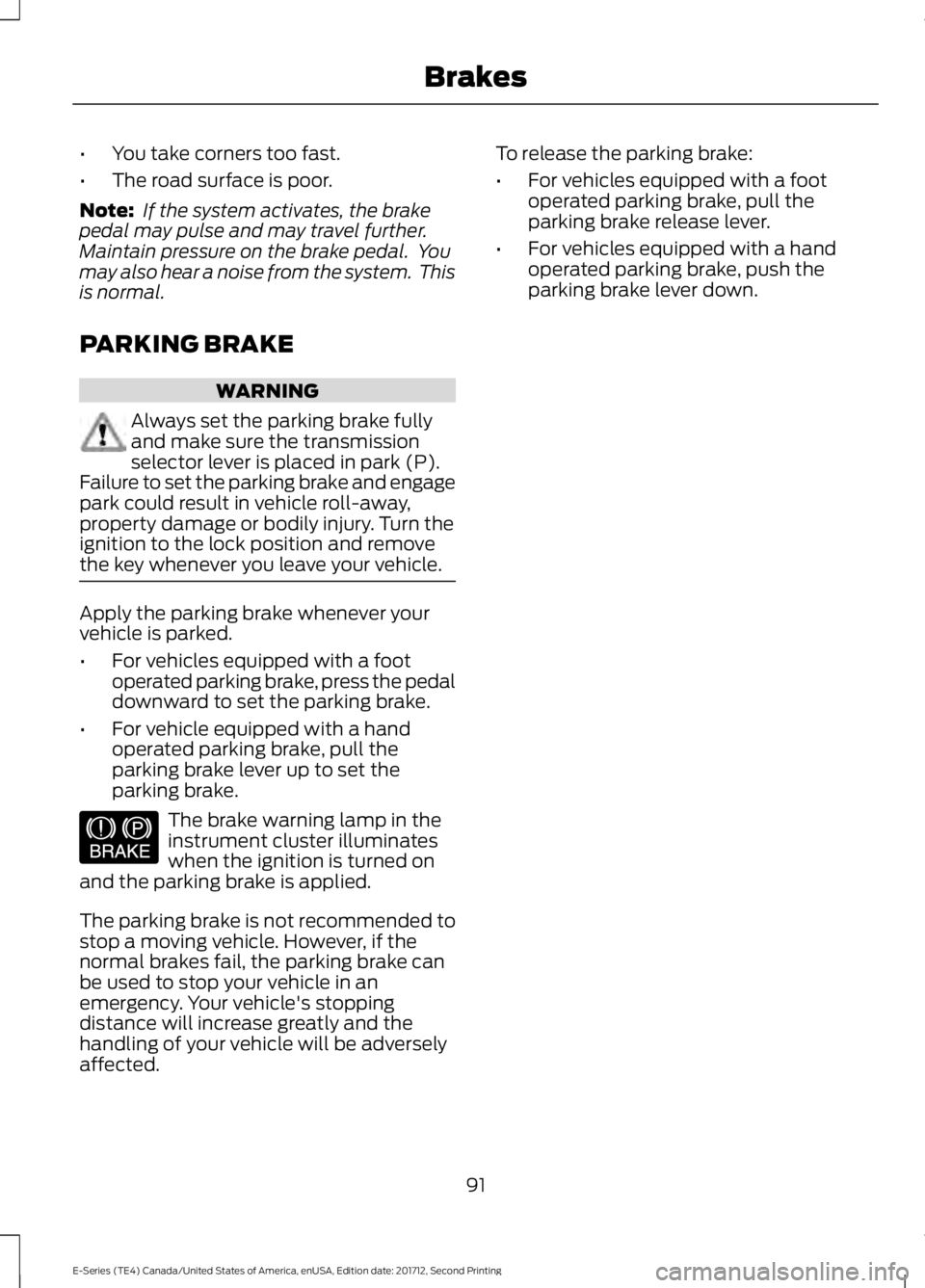 FORD E SERIES 2018 Owners Manual •You take corners too fast.
•The road surface is poor.
Note: If the system activates, the brakepedal may pulse and may travel further.Maintain pressure on the brake pedal. Youmay also hear a nois FORD E SERIES 2018 Owners Manual •You take corners too fast.
•The road surface is poor.
Note: If the system activates, the brakepedal may pulse and may travel further.Maintain pressure on the brake pedal. Youmay also hear a nois
