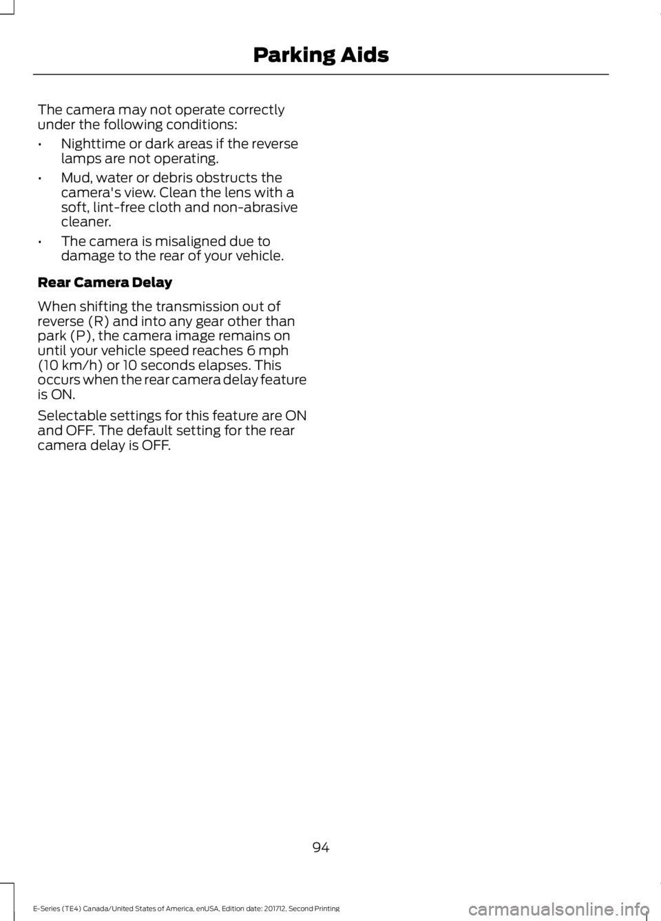 FORD E SERIES 2018 Owners Manual The camera may not operate correctlyunder the following conditions:
•Nighttime or dark areas if the reverselamps are not operating.
•Mud, water or debris obstructs thecamera's view. Clean the FORD E SERIES 2018 Owners Manual The camera may not operate correctlyunder the following conditions:
•Nighttime or dark areas if the reverselamps are not operating.
•Mud, water or debris obstructs thecamera's view. Clean the
