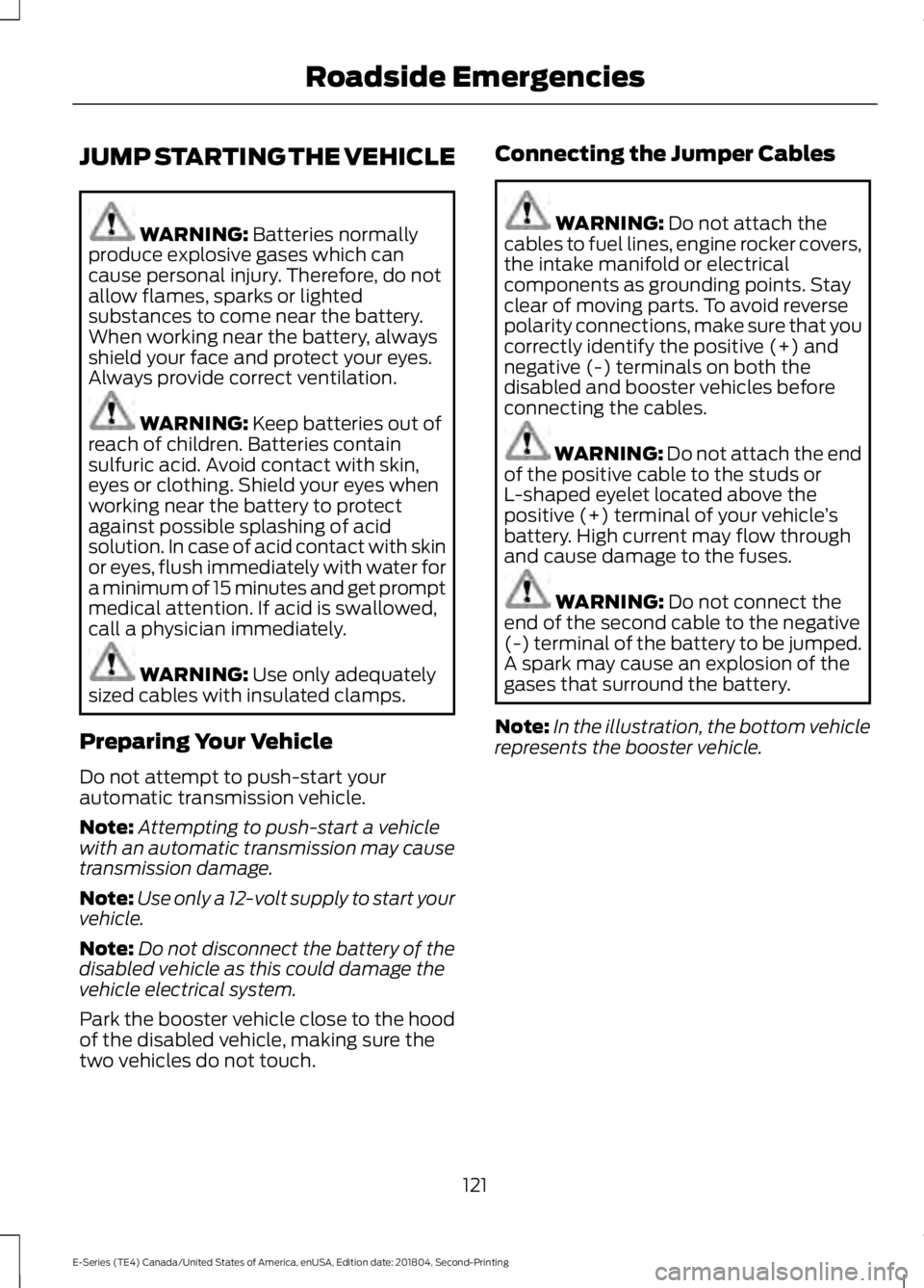 FORD E SERIES 2019 Service Manual JUMP STARTING THE VEHICLE
WARNING: Batteries normallyproduce explosive gases which cancause personal injury. Therefore, do notallow flames, sparks or lightedsubstances to come near the battery.When wo FORD E SERIES 2019 Service Manual JUMP STARTING THE VEHICLE
WARNING: Batteries normallyproduce explosive gases which cancause personal injury. Therefore, do notallow flames, sparks or lightedsubstances to come near the battery.When wo