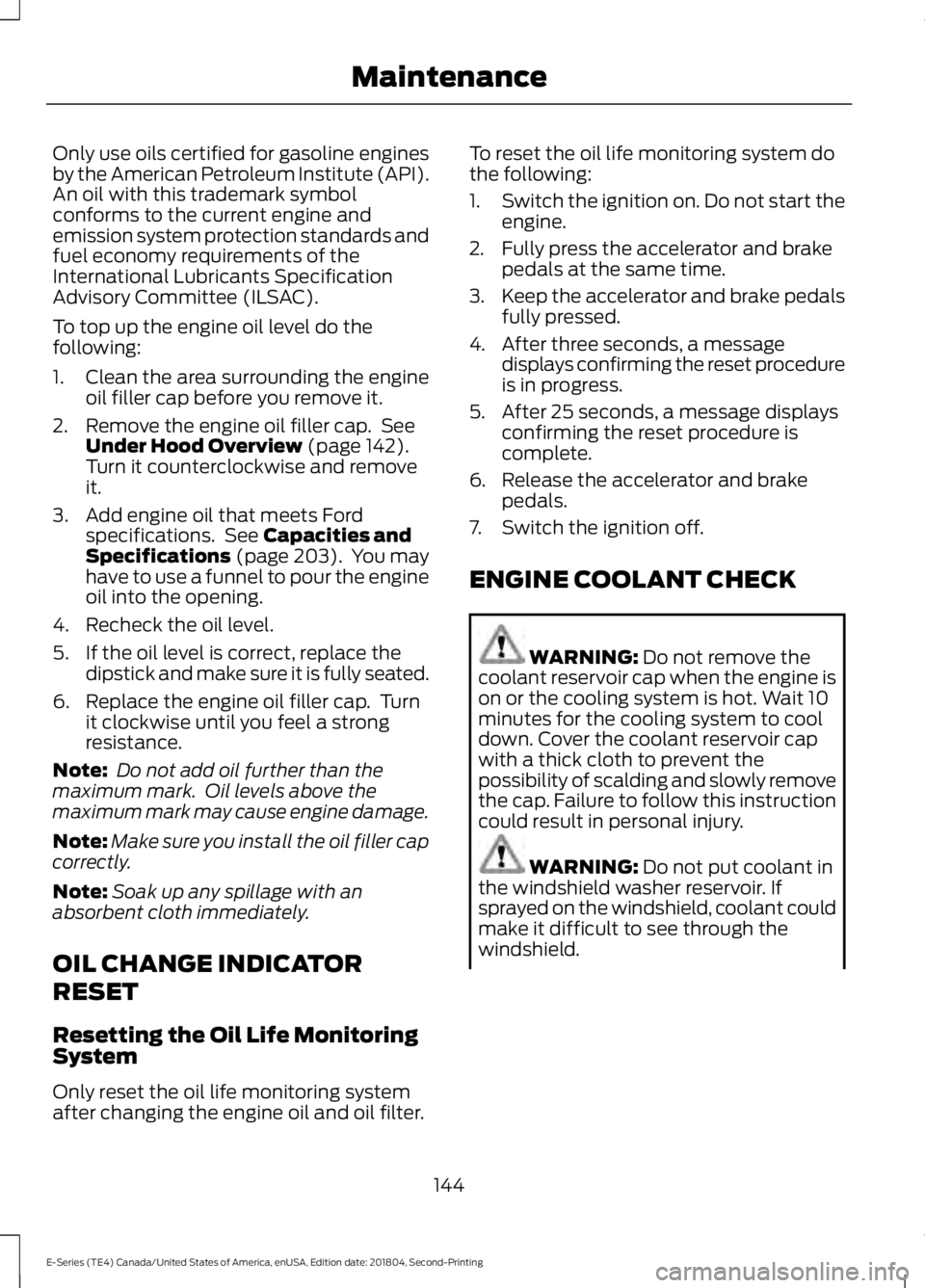 FORD E SERIES 2019  Owners Manual Only use oils certified for gasoline enginesby the American Petroleum Institute (API).An oil with this trademark symbolconforms to the current engine andemission system protection standards andfuel ec