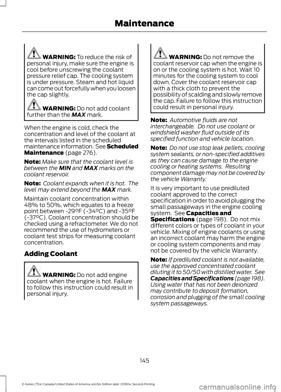 FORD E SERIES 2019 User Guide WARNING: To reduce the risk ofpersonal injury, make sure the engine iscool before unscrewing the coolantpressure relief cap. The cooling systemis under pressure. Steam and hot liquidcan come out force FORD E SERIES 2019 User Guide WARNING: To reduce the risk ofpersonal injury, make sure the engine iscool before unscrewing the coolantpressure relief cap. The cooling systemis under pressure. Steam and hot liquidcan come out force