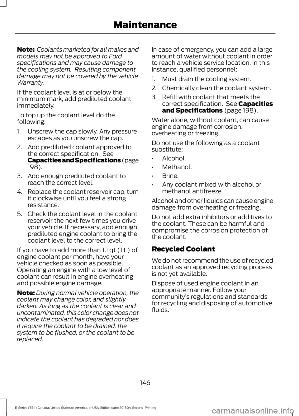 FORD E SERIES 2019 User Guide Note: Coolants marketed for all makes andmodels may not be approved to Fordspecifications and may cause damage tothe cooling system. Resulting componentdamage may not be covered by the vehicleWarrant FORD E SERIES 2019 User Guide Note: Coolants marketed for all makes andmodels may not be approved to Fordspecifications and may cause damage tothe cooling system. Resulting componentdamage may not be covered by the vehicleWarrant
