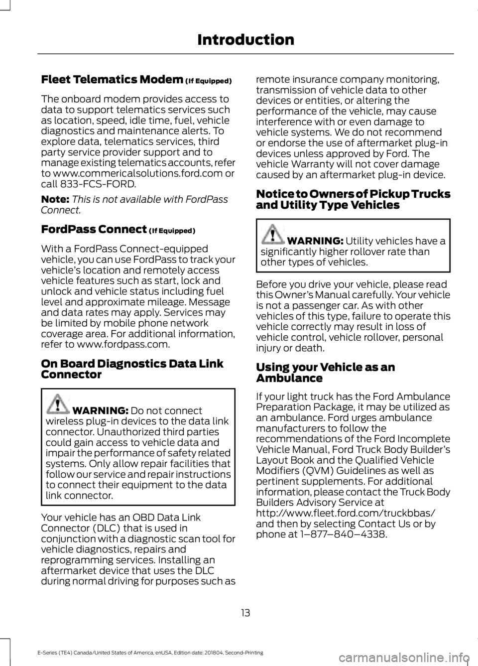FORD E SERIES 2019 Owners Manual Fleet Telematics Modem (If Equipped)
The onboard modem provides access todata to support telematics services suchas location, speed, idle time, fuel, vehiclediagnostics and maintenance alerts. Toexplo FORD E SERIES 2019 Owners Manual Fleet Telematics Modem (If Equipped)
The onboard modem provides access todata to support telematics services suchas location, speed, idle time, fuel, vehiclediagnostics and maintenance alerts. Toexplo