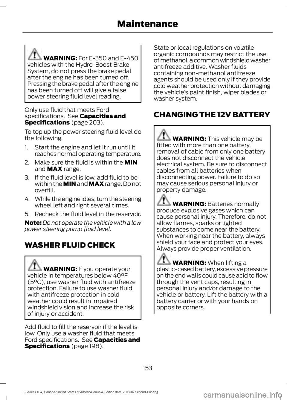 FORD E SERIES 2019 Owners Guide WARNING: For E-350 and E-450vehicles with the Hydro-Boost BrakeSystem, do not press the brake pedalafter the engine has been turned off.Pressing the brake pedal after the enginehas been turned off wil FORD E SERIES 2019 Owners Guide WARNING: For E-350 and E-450vehicles with the Hydro-Boost BrakeSystem, do not press the brake pedalafter the engine has been turned off.Pressing the brake pedal after the enginehas been turned off wil