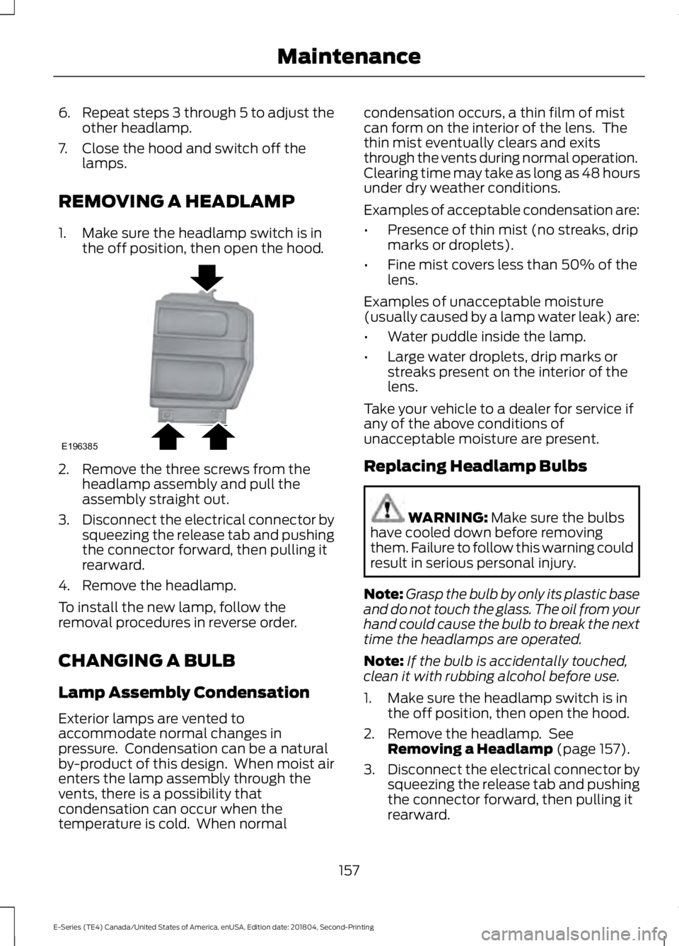 FORD E SERIES 2019 Owners Manual 6.Repeat steps 3 through 5 to adjust theother headlamp.
7. Close the hood and switch off thelamps.
REMOVING A HEADLAMP
1. Make sure the headlamp switch is inthe off position, then open the hood.
2. Re FORD E SERIES 2019 Owners Manual 6.Repeat steps 3 through 5 to adjust theother headlamp.
7. Close the hood and switch off thelamps.
REMOVING A HEADLAMP
1. Make sure the headlamp switch is inthe off position, then open the hood.
2. Re