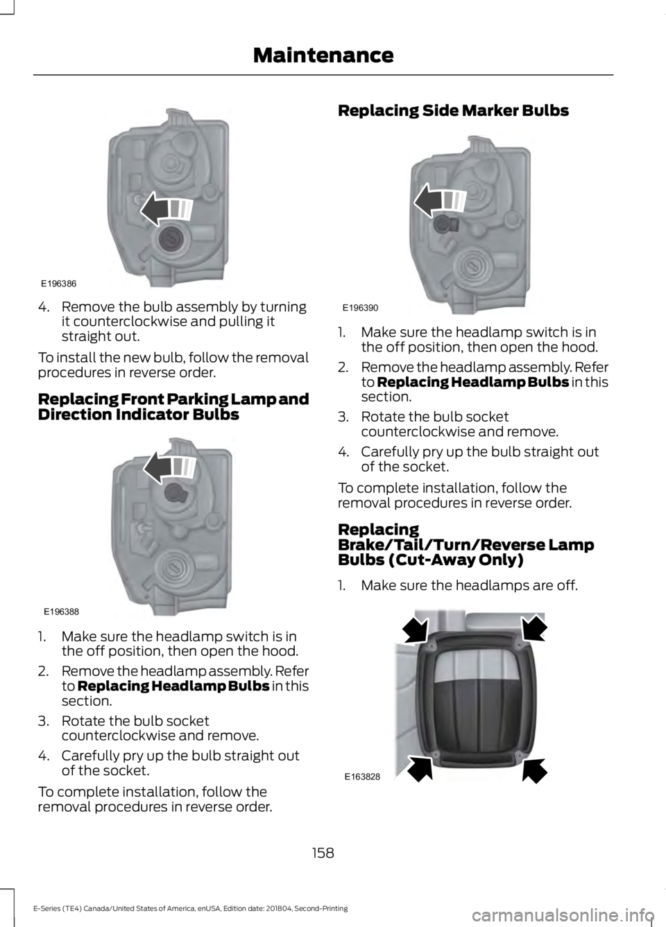 FORD E SERIES 2019 User Guide 4. Remove the bulb assembly by turningit counterclockwise and pulling itstraight out.
To install the new bulb, follow the removalprocedures in reverse order.
Replacing Front Parking Lamp andDirection FORD E SERIES 2019 User Guide 4. Remove the bulb assembly by turningit counterclockwise and pulling itstraight out.
To install the new bulb, follow the removalprocedures in reverse order.
Replacing Front Parking Lamp andDirection