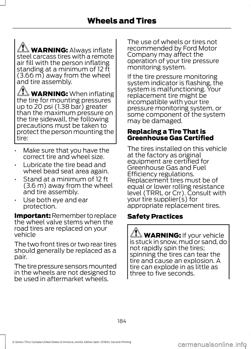 FORD E SERIES 2019 Owners Manual WARNING: Always inflatesteel carcass tires with a remoteair fill with the person inflatingstanding at a minimum of 12 ft(3.66 m) away from the wheeland tire assembly.
WARNING: When inflatingthe tire f FORD E SERIES 2019 Owners Manual WARNING: Always inflatesteel carcass tires with a remoteair fill with the person inflatingstanding at a minimum of 12 ft(3.66 m) away from the wheeland tire assembly.
WARNING: When inflatingthe tire f