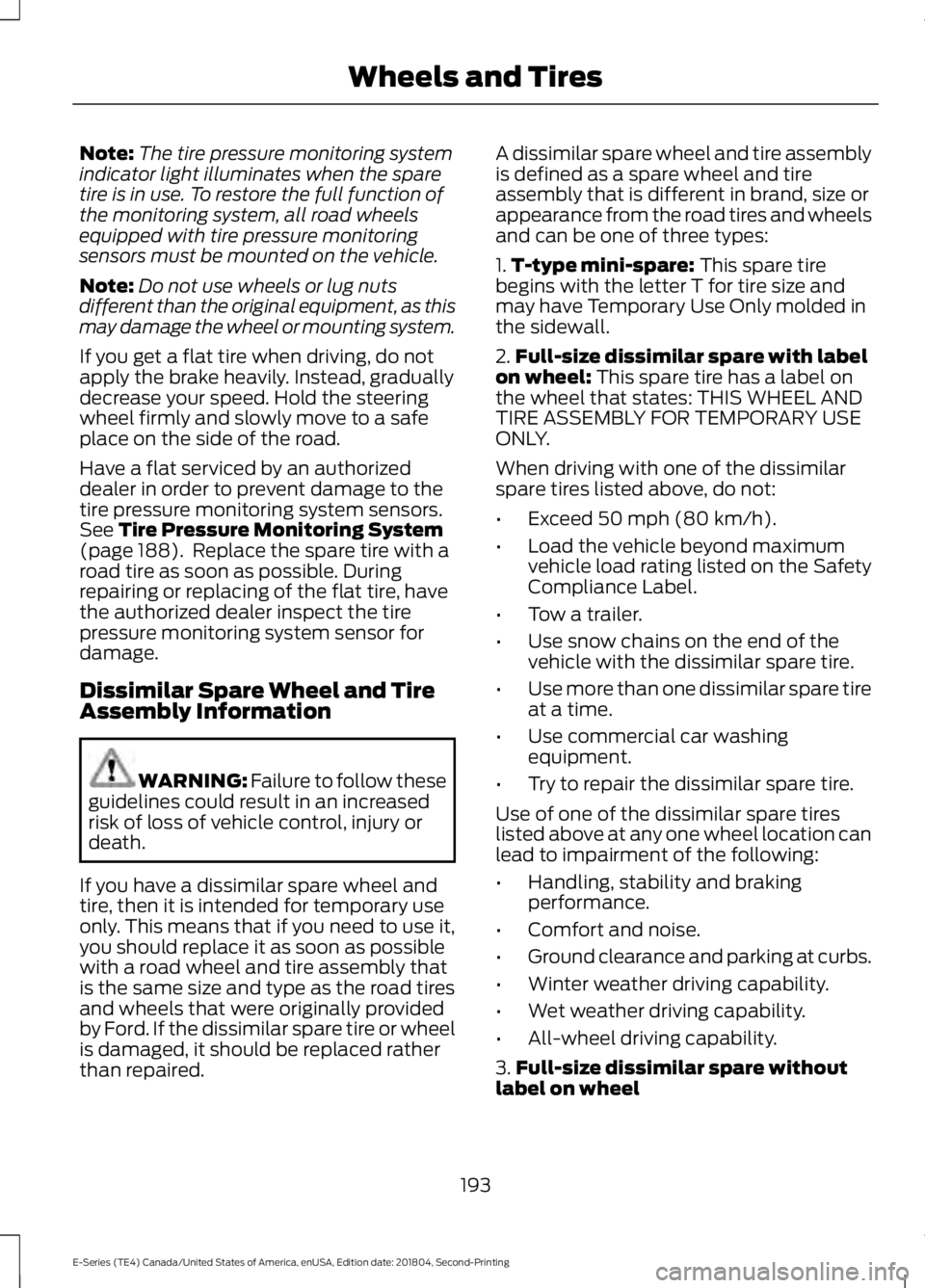 FORD E SERIES 2019 Owners Manual Note:The tire pressure monitoring systemindicator light illuminates when the sparetire is in use. To restore the full function ofthe monitoring system, all road wheelsequipped with tire pressure monit FORD E SERIES 2019 Owners Manual Note:The tire pressure monitoring systemindicator light illuminates when the sparetire is in use. To restore the full function ofthe monitoring system, all road wheelsequipped with tire pressure monit