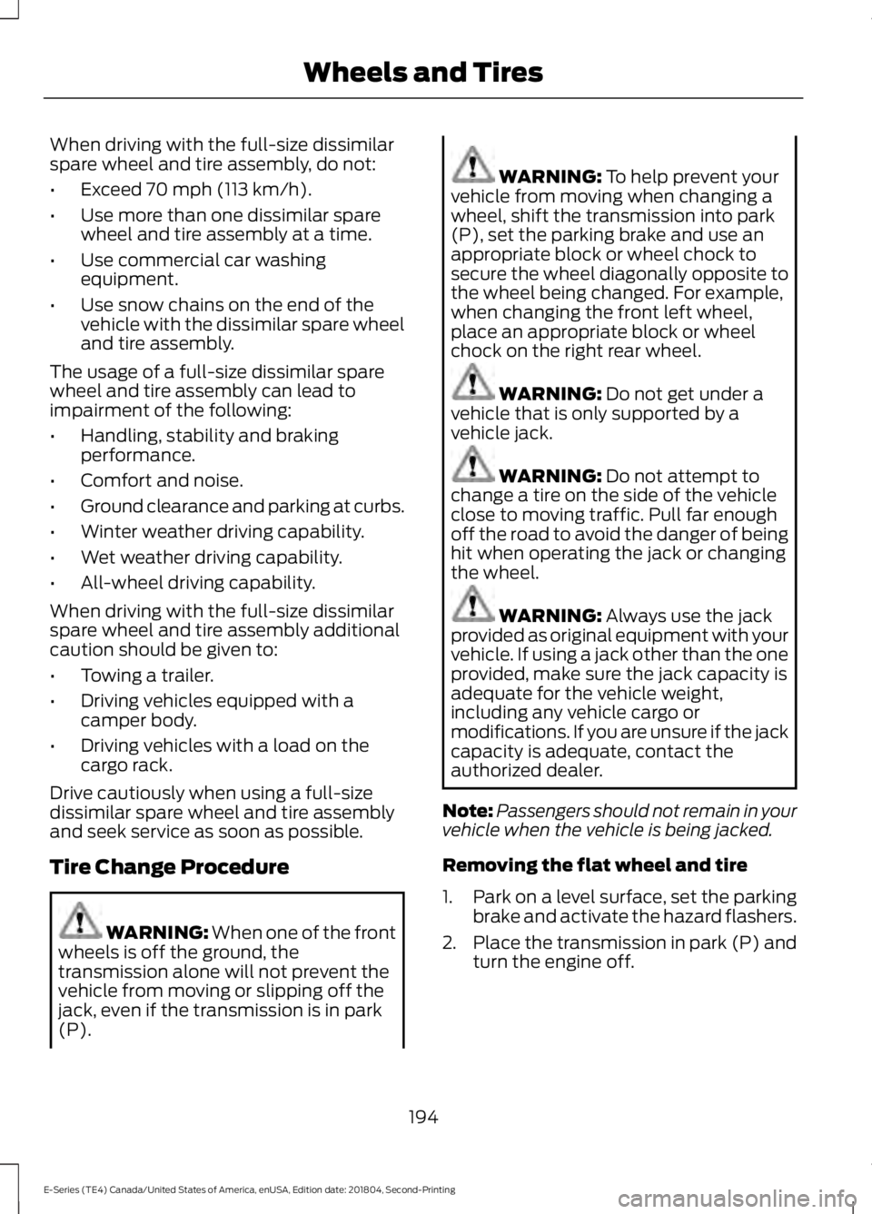 FORD E SERIES 2019 Manual PDF When driving with the full-size dissimilarspare wheel and tire assembly, do not:
•Exceed 70 mph (113 km/h).
•Use more than one dissimilar sparewheel and tire assembly at a time.
•Use commercial FORD E SERIES 2019 Manual PDF When driving with the full-size dissimilarspare wheel and tire assembly, do not:
•Exceed 70 mph (113 km/h).
•Use more than one dissimilar sparewheel and tire assembly at a time.
•Use commercial