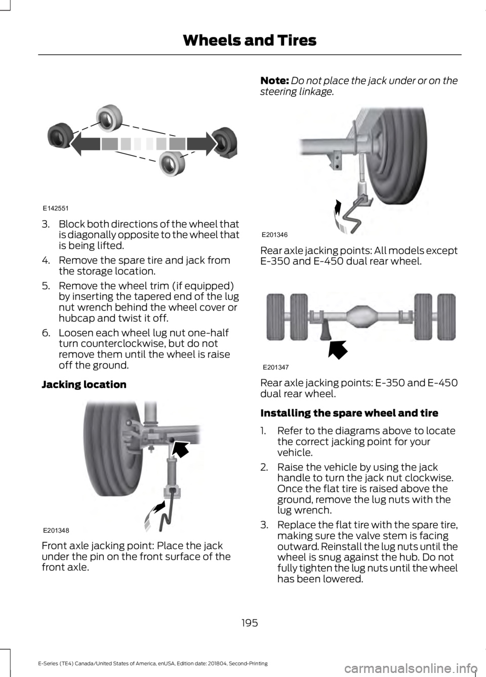 FORD E SERIES 2019 Owners Manual 3.Block both directions of the wheel thatis diagonally opposite to the wheel thatis being lifted.
4. Remove the spare tire and jack fromthe storage location.
5. Remove the wheel trim (if equipped)by i FORD E SERIES 2019 Owners Manual 3.Block both directions of the wheel thatis diagonally opposite to the wheel thatis being lifted.
4. Remove the spare tire and jack fromthe storage location.
5. Remove the wheel trim (if equipped)by i