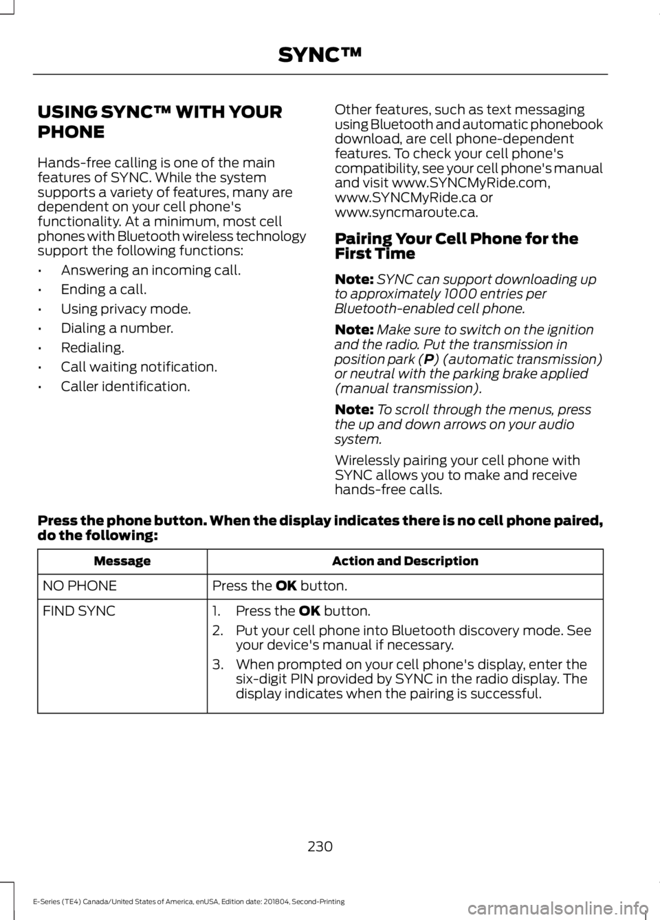 FORD E SERIES 2019 Owners Manual USING SYNC™ WITH YOUR
PHONE
Hands-free calling is one of the mainfeatures of SYNC. While the systemsupports a variety of features, many aredependent on your cell phone'sfunctionality. At a minim FORD E SERIES 2019 Owners Manual USING SYNC™ WITH YOUR
PHONE
Hands-free calling is one of the mainfeatures of SYNC. While the systemsupports a variety of features, many aredependent on your cell phone'sfunctionality. At a minim
