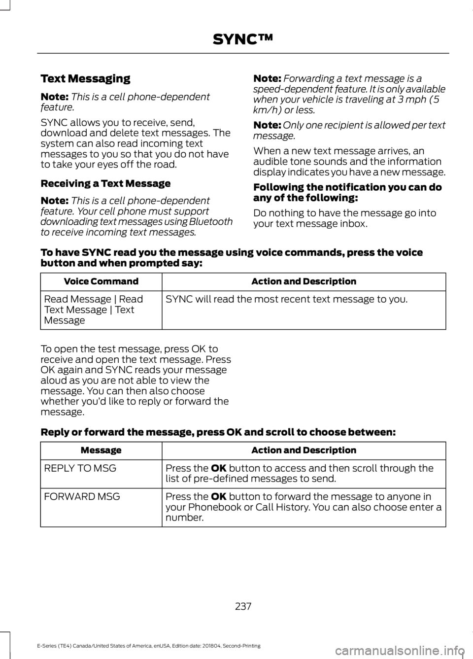 FORD E SERIES 2019 Owners Manual Text Messaging
Note:This is a cell phone-dependentfeature.
SYNC allows you to receive, send,download and delete text messages. Thesystem can also read incoming textmessages to you so that you do not h FORD E SERIES 2019 Owners Manual Text Messaging
Note:This is a cell phone-dependentfeature.
SYNC allows you to receive, send,download and delete text messages. Thesystem can also read incoming textmessages to you so that you do not h