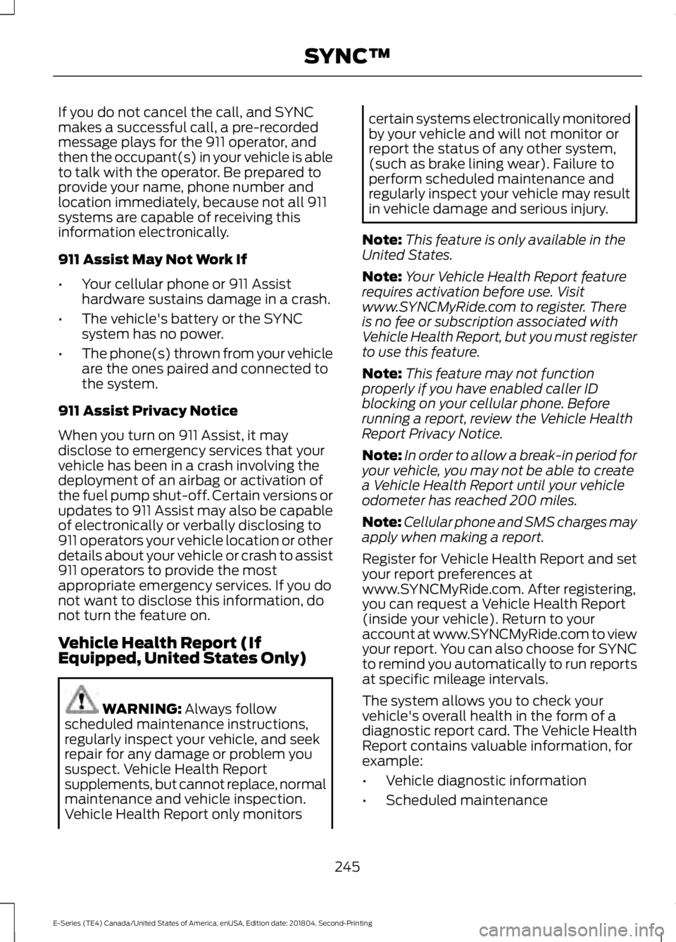 FORD E SERIES 2019 Owners Manual If you do not cancel the call, and SYNCmakes a successful call, a pre-recordedmessage plays for the 911 operator, andthen the occupant(s) in your vehicle is ableto talk with the operator. Be prepared FORD E SERIES 2019 Owners Manual If you do not cancel the call, and SYNCmakes a successful call, a pre-recordedmessage plays for the 911 operator, andthen the occupant(s) in your vehicle is ableto talk with the operator. Be prepared