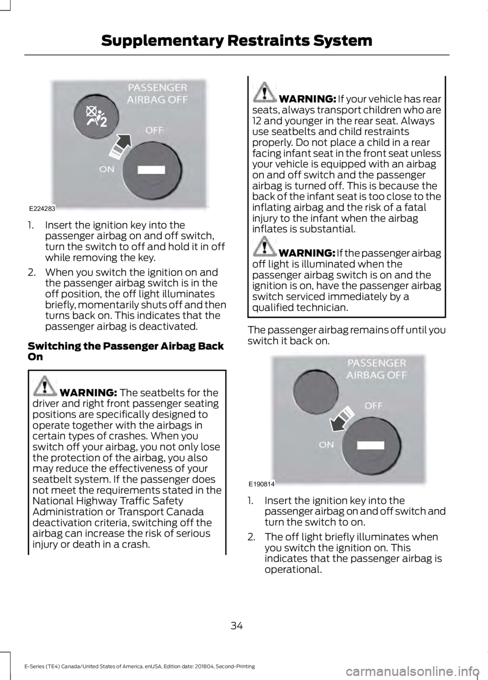 FORD E SERIES 2019 Owners Manual 1. Insert the ignition key into thepassenger airbag on and off switch,turn the switch to off and hold it in offwhile removing the key.
2. When you switch the ignition on andthe passenger airbag switch FORD E SERIES 2019 Owners Manual 1. Insert the ignition key into thepassenger airbag on and off switch,turn the switch to off and hold it in offwhile removing the key.
2. When you switch the ignition on andthe passenger airbag switch