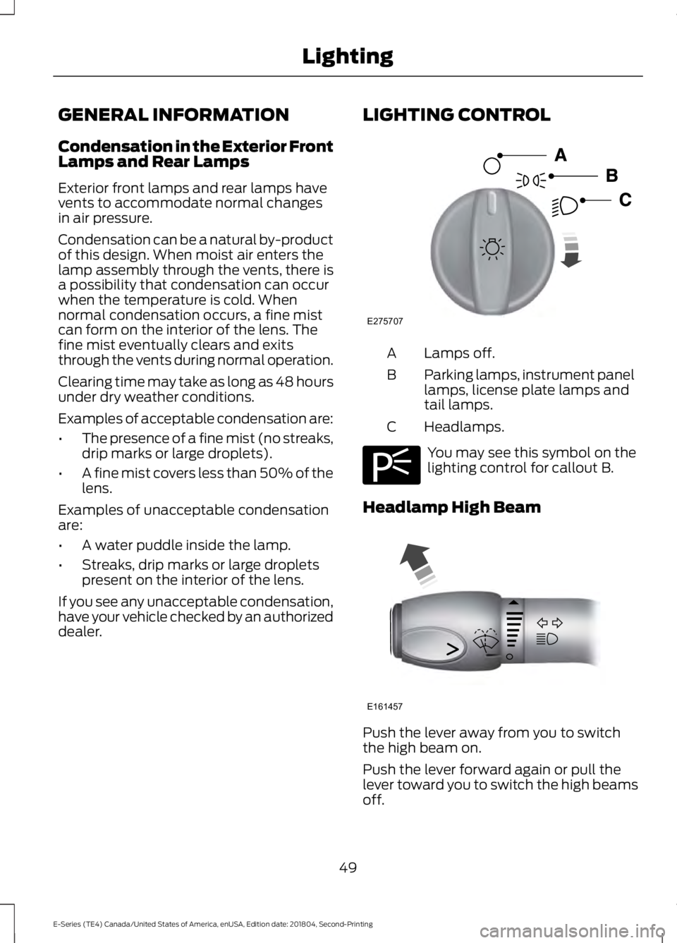FORD E SERIES 2019 Owners Manual GENERAL INFORMATION
Condensation in the Exterior FrontLamps and Rear Lamps
Exterior front lamps and rear lamps havevents to accommodate normal changesin air pressure.
Condensation can be a natural by- FORD E SERIES 2019 Owners Manual GENERAL INFORMATION
Condensation in the Exterior FrontLamps and Rear Lamps
Exterior front lamps and rear lamps havevents to accommodate normal changesin air pressure.
Condensation can be a natural by-