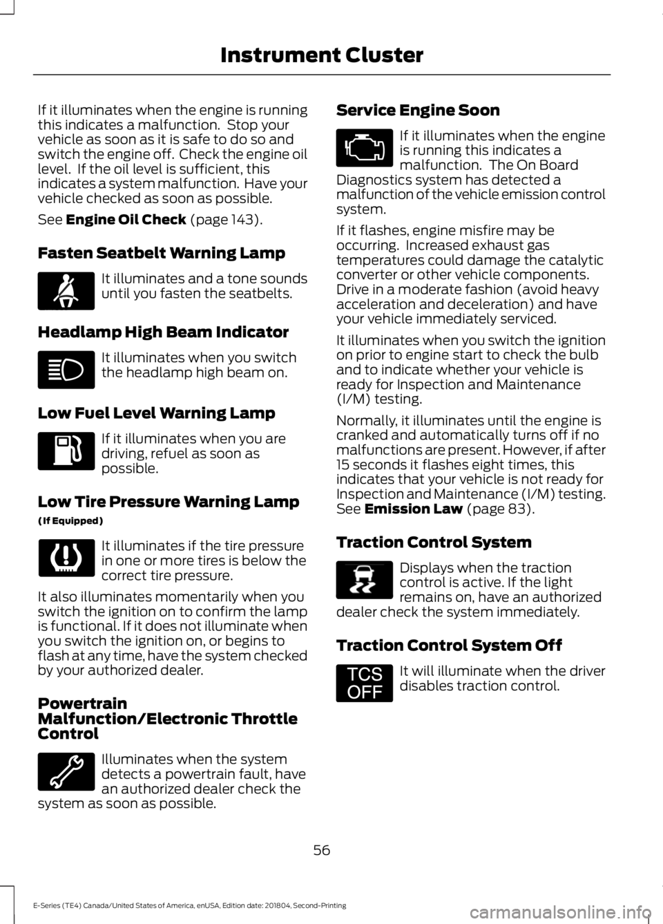 FORD E SERIES 2019 Owners Manual If it illuminates when the engine is runningthis indicates a malfunction. Stop yourvehicle as soon as it is safe to do so andswitch the engine off. Check the engine oillevel. If the oil level is su FORD E SERIES 2019 Owners Manual If it illuminates when the engine is runningthis indicates a malfunction. Stop yourvehicle as soon as it is safe to do so andswitch the engine off. Check the engine oillevel. If the oil level is su