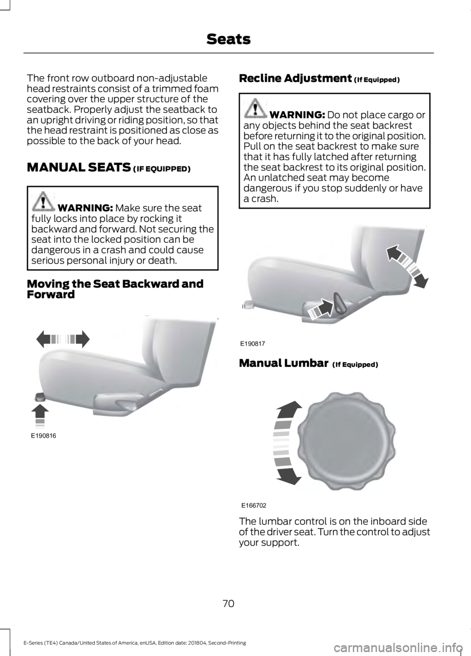 FORD E SERIES 2019 Owners Manual The front row outboard non-adjustablehead restraints consist of a trimmed foamcovering over the upper structure of theseatback. Properly adjust the seatback toan upright driving or riding position, so FORD E SERIES 2019 Owners Manual The front row outboard non-adjustablehead restraints consist of a trimmed foamcovering over the upper structure of theseatback. Properly adjust the seatback toan upright driving or riding position, so