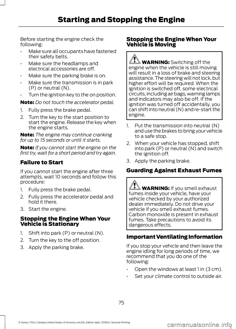 FORD E SERIES 2019 User Guide Before starting the engine check thefollowing:
•Make sure all occupants have fastenedtheir safety belts.
•Make sure the headlamps andelectrical accessories are off.
•Make sure the parking brake FORD E SERIES 2019 User Guide Before starting the engine check thefollowing:
•Make sure all occupants have fastenedtheir safety belts.
•Make sure the headlamps andelectrical accessories are off.
•Make sure the parking brake