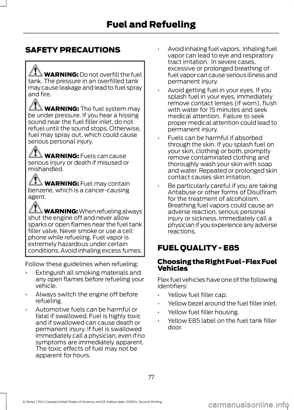 FORD E SERIES 2019 User Guide SAFETY PRECAUTIONS
WARNING: Do not overfill the fueltank. The pressure in an overfilled tankmay cause leakage and lead to fuel sprayand fire.
WARNING: The fuel system maybe under pressure. If you hear FORD E SERIES 2019 User Guide SAFETY PRECAUTIONS
WARNING: Do not overfill the fueltank. The pressure in an overfilled tankmay cause leakage and lead to fuel sprayand fire.
WARNING: The fuel system maybe under pressure. If you hear