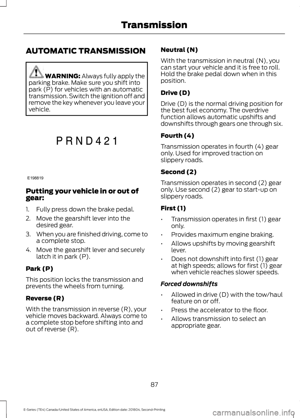 FORD E SERIES 2019 Owners Manual AUTOMATIC TRANSMISSION
WARNING: Always fully apply theparking brake. Make sure you shift intopark (P) for vehicles with an automatictransmission. Switch the ignition off andremove the key whenever you FORD E SERIES 2019 Owners Manual AUTOMATIC TRANSMISSION
WARNING: Always fully apply theparking brake. Make sure you shift intopark (P) for vehicles with an automatictransmission. Switch the ignition off andremove the key whenever you