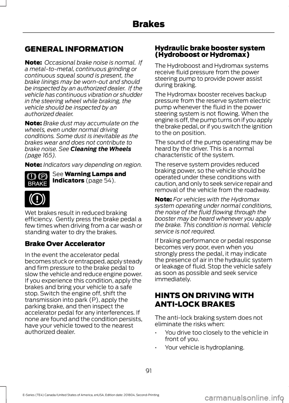 FORD E SERIES 2019 Owners Manual GENERAL INFORMATION
Note: Occasional brake noise is normal. Ifa metal-to-metal, continuous grinding orcontinuous squeal sound is present, thebrake linings may be worn-out and shouldbe inspected by an FORD E SERIES 2019 Owners Manual GENERAL INFORMATION
Note: Occasional brake noise is normal. Ifa metal-to-metal, continuous grinding orcontinuous squeal sound is present, thebrake linings may be worn-out and shouldbe inspected by an