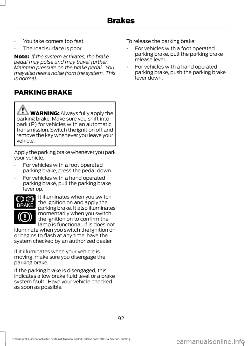 FORD E SERIES 2019 User Guide •You take corners too fast.
•The road surface is poor.
Note: If the system activates, the brakepedal may pulse and may travel further.Maintain pressure on the brake pedal. Youmay also hear a nois FORD E SERIES 2019 User Guide •You take corners too fast.
•The road surface is poor.
Note: If the system activates, the brakepedal may pulse and may travel further.Maintain pressure on the brake pedal. Youmay also hear a nois