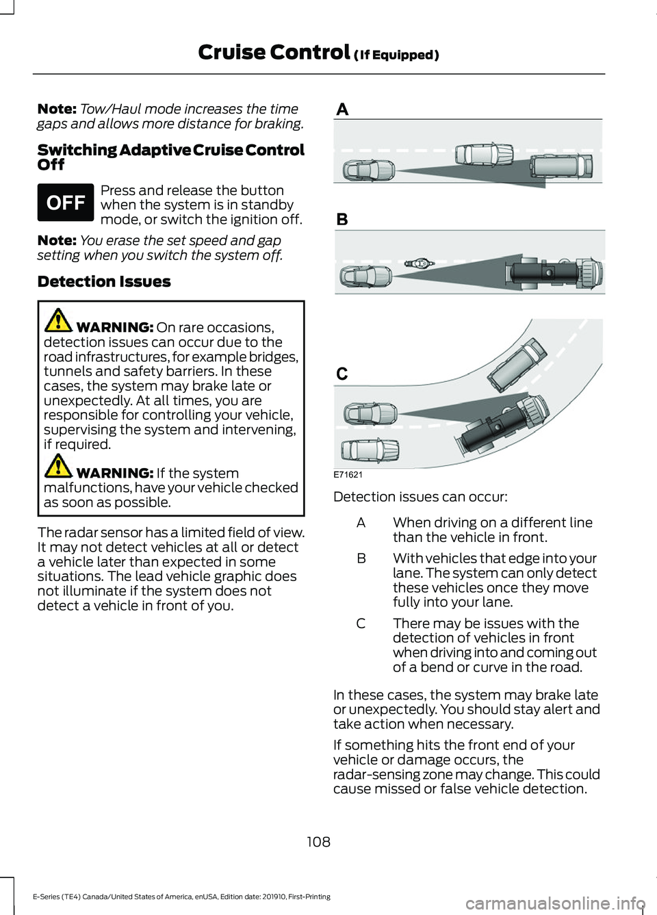 FORD E SERIES 2021 Owners Manual Note:
Tow/Haul mode increases the time
gaps and allows more distance for braking.
Switching Adaptive Cruise Control
Off Press and release the button
when the system is in standby
mode, or switch the i FORD E SERIES 2021 Owners Manual Note:
Tow/Haul mode increases the time
gaps and allows more distance for braking.
Switching Adaptive Cruise Control
Off Press and release the button
when the system is in standby
mode, or switch the i