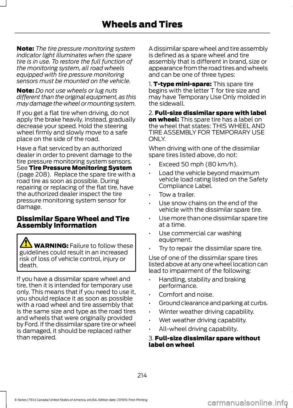 FORD E SERIES 2021 User Guide Note:
The tire pressure monitoring system
indicator light illuminates when the spare
tire is in use. To restore the full function of
the monitoring system, all road wheels
equipped with tire pressure FORD E SERIES 2021 User Guide Note:
The tire pressure monitoring system
indicator light illuminates when the spare
tire is in use. To restore the full function of
the monitoring system, all road wheels
equipped with tire pressure