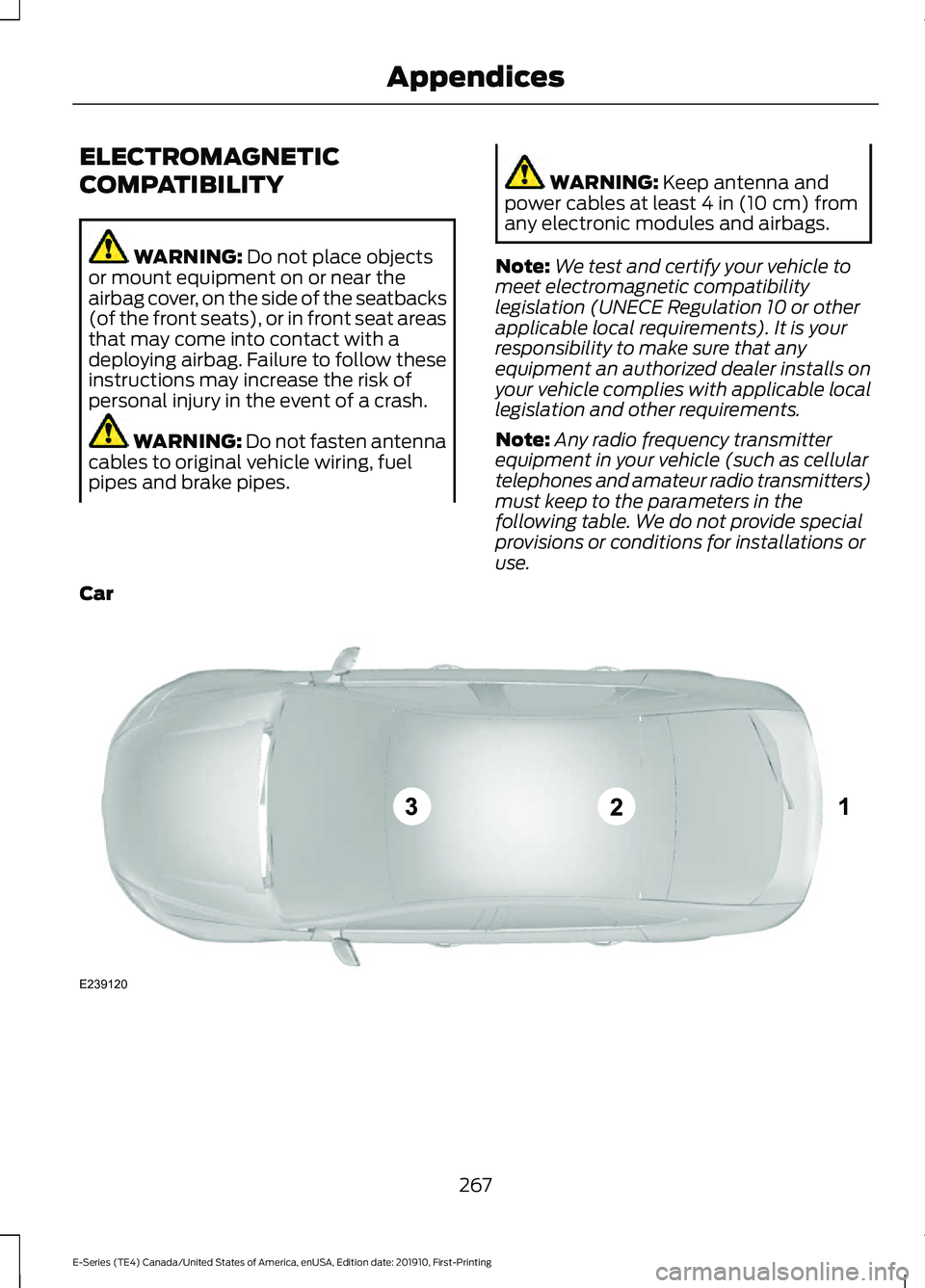 FORD E SERIES 2021 Owners Manual ELECTROMAGNETIC
COMPATIBILITY
WARNING: Do not place objects
or mount equipment on or near the
airbag cover, on the side of the seatbacks
(of the front seats), or in front seat areas
that may come into FORD E SERIES 2021 Owners Manual ELECTROMAGNETIC
COMPATIBILITY
WARNING: Do not place objects
or mount equipment on or near the
airbag cover, on the side of the seatbacks
(of the front seats), or in front seat areas
that may come into
