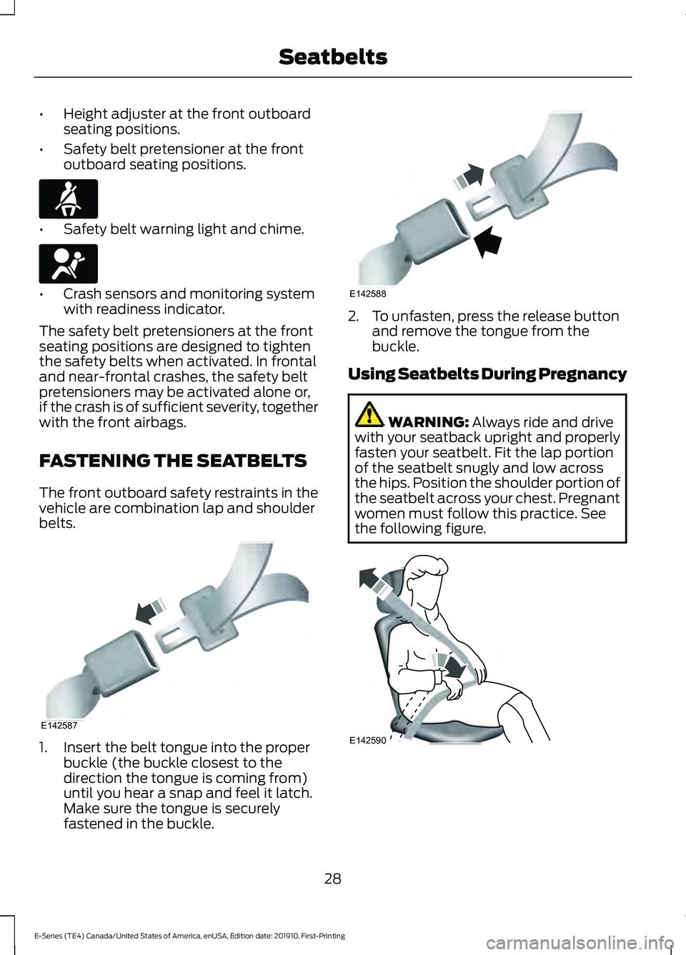 FORD E SERIES 2021 Owners Guide •
Height adjuster at the front outboard
seating positions.
• Safety belt pretensioner at the front
outboard seating positions. •
Safety belt warning light and chime. •
Crash sensors and monito