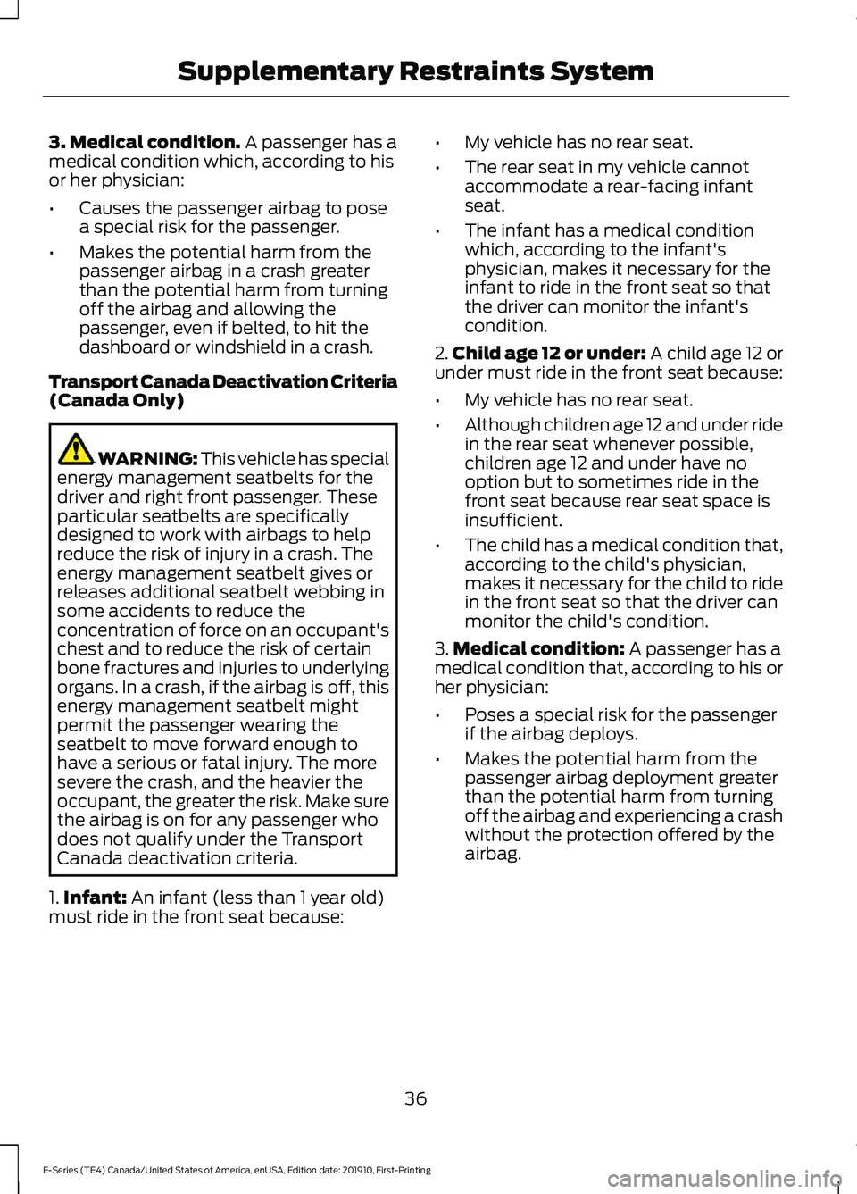 FORD E SERIES 2021 Owners Guide 3. Medical condition. A passenger has a
medical condition which, according to his
or her physician:
• Causes the passenger airbag to pose
a special risk for the passenger.
• Makes the potential ha FORD E SERIES 2021 Owners Guide 3. Medical condition. A passenger has a
medical condition which, according to his
or her physician:
• Causes the passenger airbag to pose
a special risk for the passenger.
• Makes the potential ha
