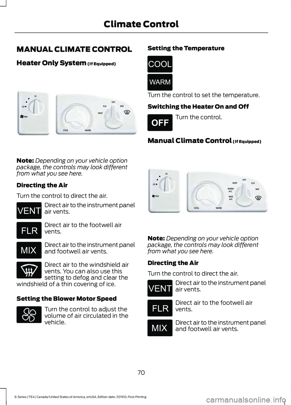 FORD E SERIES 2021 Owners Manual MANUAL CLIMATE CONTROL
Heater Only System (If Equipped)
Note:
Depending on your vehicle option
package, the controls may look different
from what you see here.
Directing the Air
Turn the control to di FORD E SERIES 2021 Owners Manual MANUAL CLIMATE CONTROL
Heater Only System (If Equipped)
Note:
Depending on your vehicle option
package, the controls may look different
from what you see here.
Directing the Air
Turn the control to di