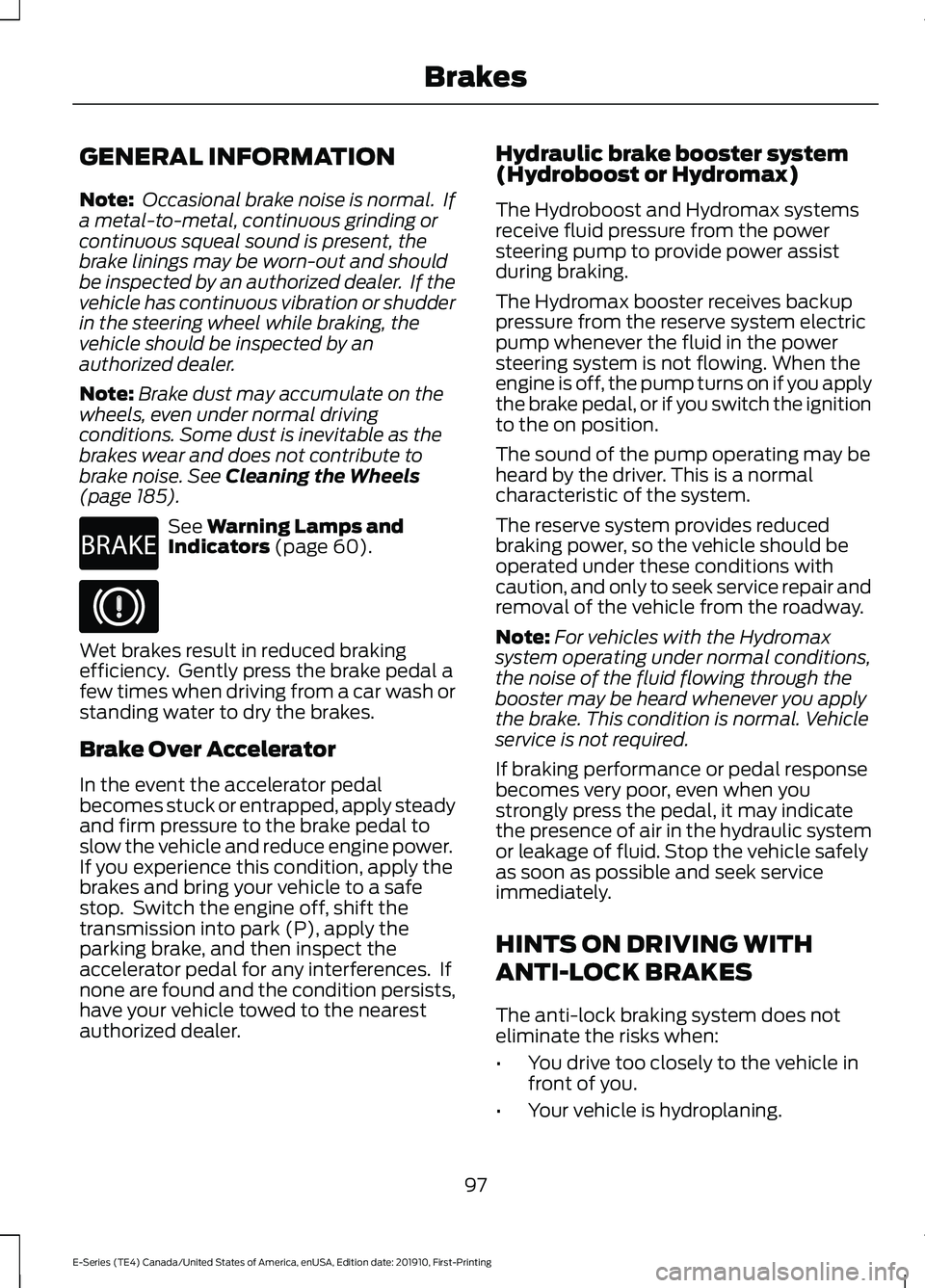 FORD E SERIES 2021 Owners Manual GENERAL INFORMATION
Note:
Occasional brake noise is normal. If
a metal-to-metal, continuous grinding or
continuous squeal sound is present, the
brake linings may be worn-out and should
be inspected FORD E SERIES 2021 Owners Manual GENERAL INFORMATION
Note:
Occasional brake noise is normal. If
a metal-to-metal, continuous grinding or
continuous squeal sound is present, the
brake linings may be worn-out and should
be inspected