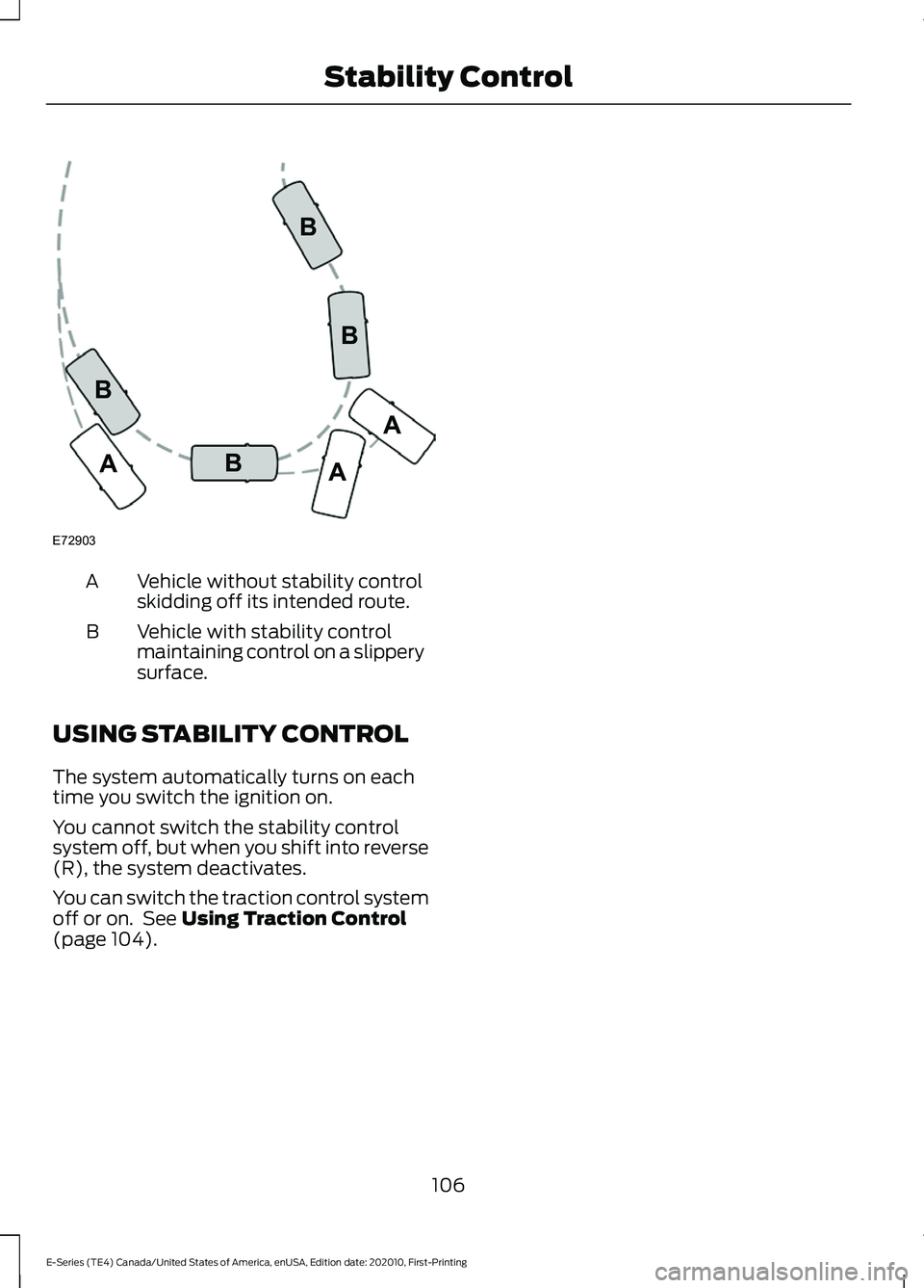 FORD E SERIES 2022 Owners Manual Vehicle without stability control
skidding off its intended route.
A
Vehicle with stability control
maintaining control on a slippery
surface.
B
USING STABILITY CONTROL
The system automatically turns FORD E SERIES 2022 Owners Manual Vehicle without stability control
skidding off its intended route.
A
Vehicle with stability control
maintaining control on a slippery
surface.
B
USING STABILITY CONTROL
The system automatically turns