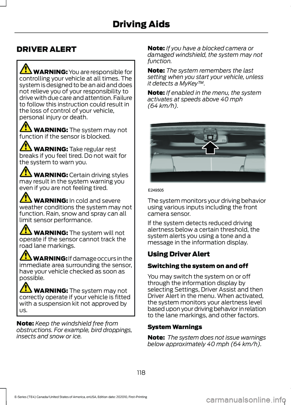 FORD E SERIES 2022 User Guide DRIVER ALERT
WARNING: You are responsible for
controlling your vehicle at all times. The
system is designed to be an aid and does
not relieve you of your responsibility to
drive with due care and atte FORD E SERIES 2022 User Guide DRIVER ALERT
WARNING: You are responsible for
controlling your vehicle at all times. The
system is designed to be an aid and does
not relieve you of your responsibility to
drive with due care and atte