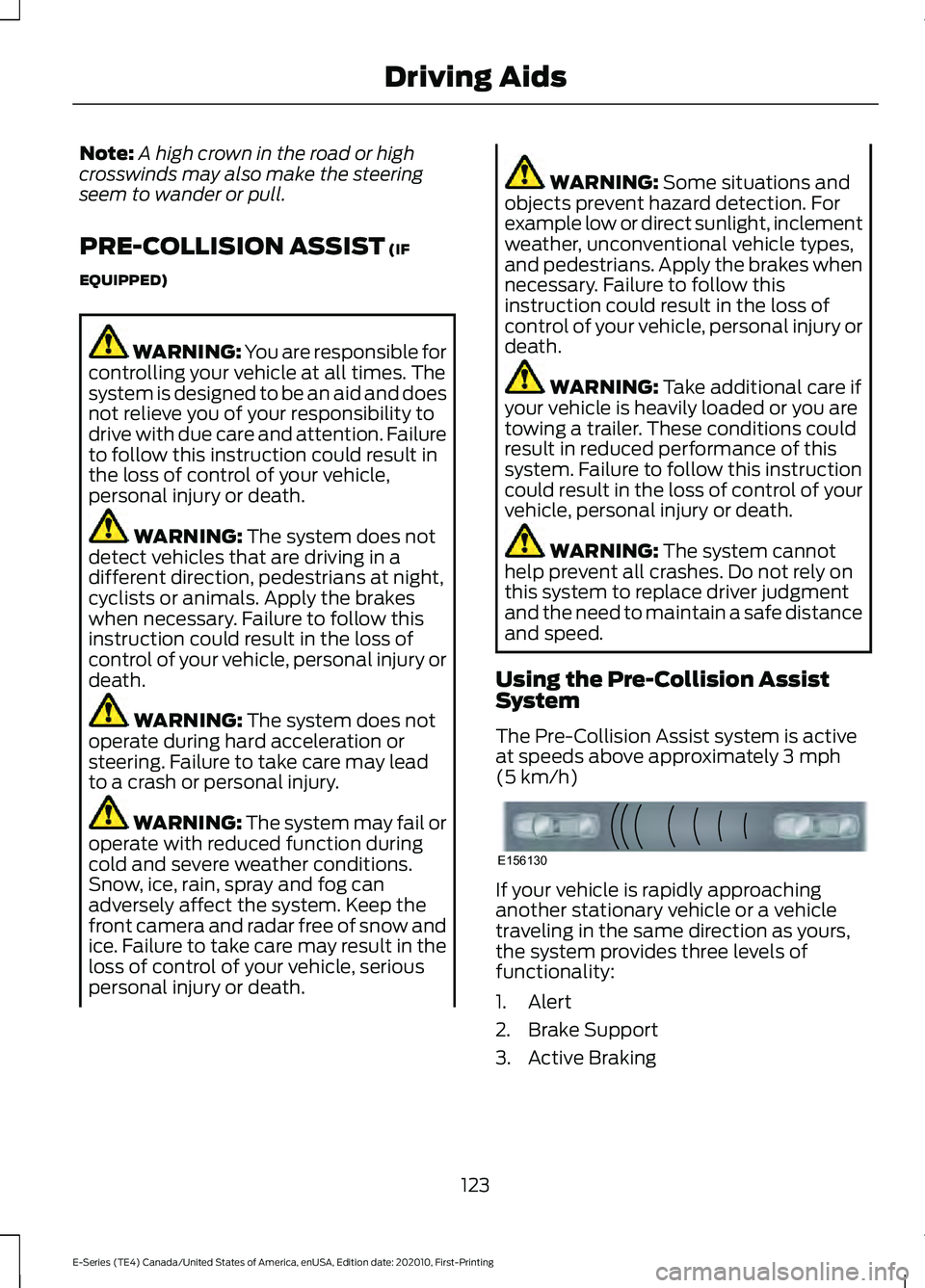 FORD E SERIES 2022 Owners Manual Note:
A high crown in the road or high
crosswinds may also make the steering
seem to wander or pull.
PRE-COLLISION ASSIST (IF
EQUIPPED) WARNING: You are responsible for
controlling your vehicle at all FORD E SERIES 2022 Owners Manual Note:
A high crown in the road or high
crosswinds may also make the steering
seem to wander or pull.
PRE-COLLISION ASSIST (IF
EQUIPPED) WARNING: You are responsible for
controlling your vehicle at all