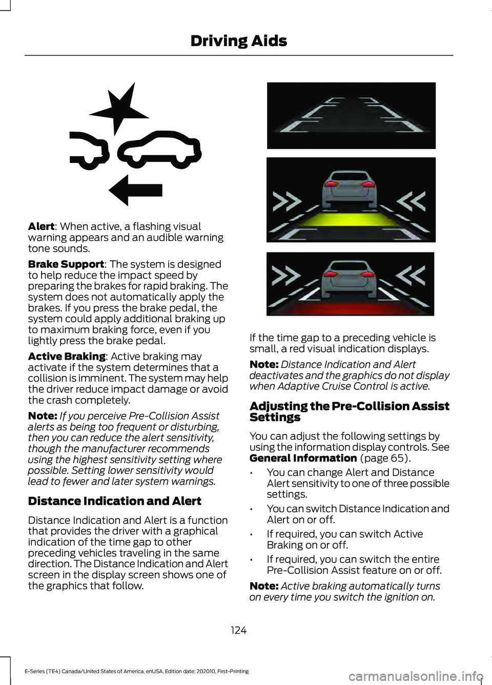 FORD E SERIES 2022 Owners Guide Alert: When active, a flashing visual
warning appears and an audible warning
tone sounds.
Brake Support
: The system is designed
to help reduce the impact speed by
preparing the brakes for rapid braki FORD E SERIES 2022 Owners Guide Alert: When active, a flashing visual
warning appears and an audible warning
tone sounds.
Brake Support
: The system is designed
to help reduce the impact speed by
preparing the brakes for rapid braki
