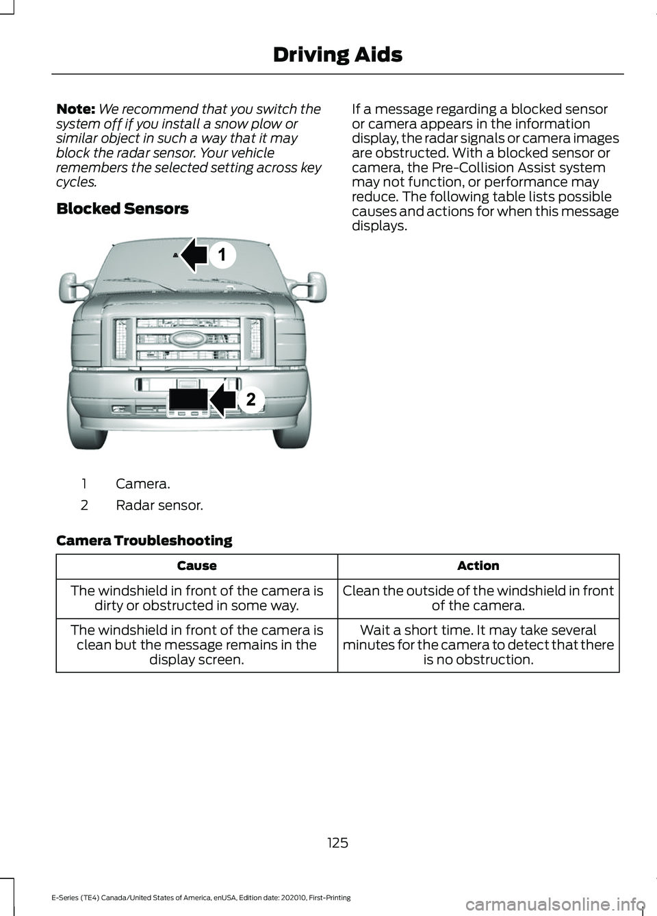 FORD E SERIES 2022 User Guide Note:
We recommend that you switch the
system off if you install a snow plow or
similar object in such a way that it may
block the radar sensor. Your vehicle
remembers the selected setting across key
FORD E SERIES 2022 User Guide Note:
We recommend that you switch the
system off if you install a snow plow or
similar object in such a way that it may
block the radar sensor. Your vehicle
remembers the selected setting across key