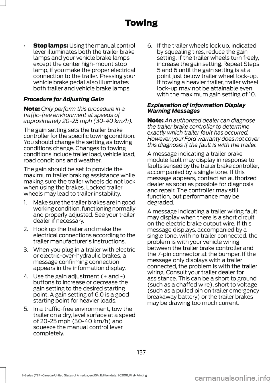 FORD E SERIES 2022 User Guide •
Stop lamps: Using the manual control
lever illuminates both the trailer brake
lamps and your vehicle brake lamps
except the center high-mount stop
lamp, if you make the proper electrical
connectio FORD E SERIES 2022 User Guide •
Stop lamps: Using the manual control
lever illuminates both the trailer brake
lamps and your vehicle brake lamps
except the center high-mount stop
lamp, if you make the proper electrical
connectio