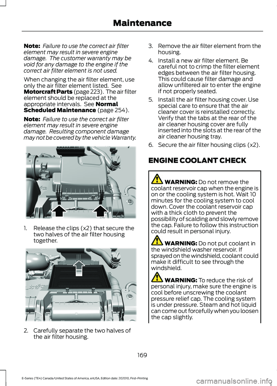 FORD E SERIES 2022 Owners Manual Note:
Failure to use the correct air filter
element may result in severe engine
damage. The customer warranty may be
void for any damage to the engine if the
correct air filter element is not used.
FORD E SERIES 2022 Owners Manual Note:
Failure to use the correct air filter
element may result in severe engine
damage. The customer warranty may be
void for any damage to the engine if the
correct air filter element is not used.